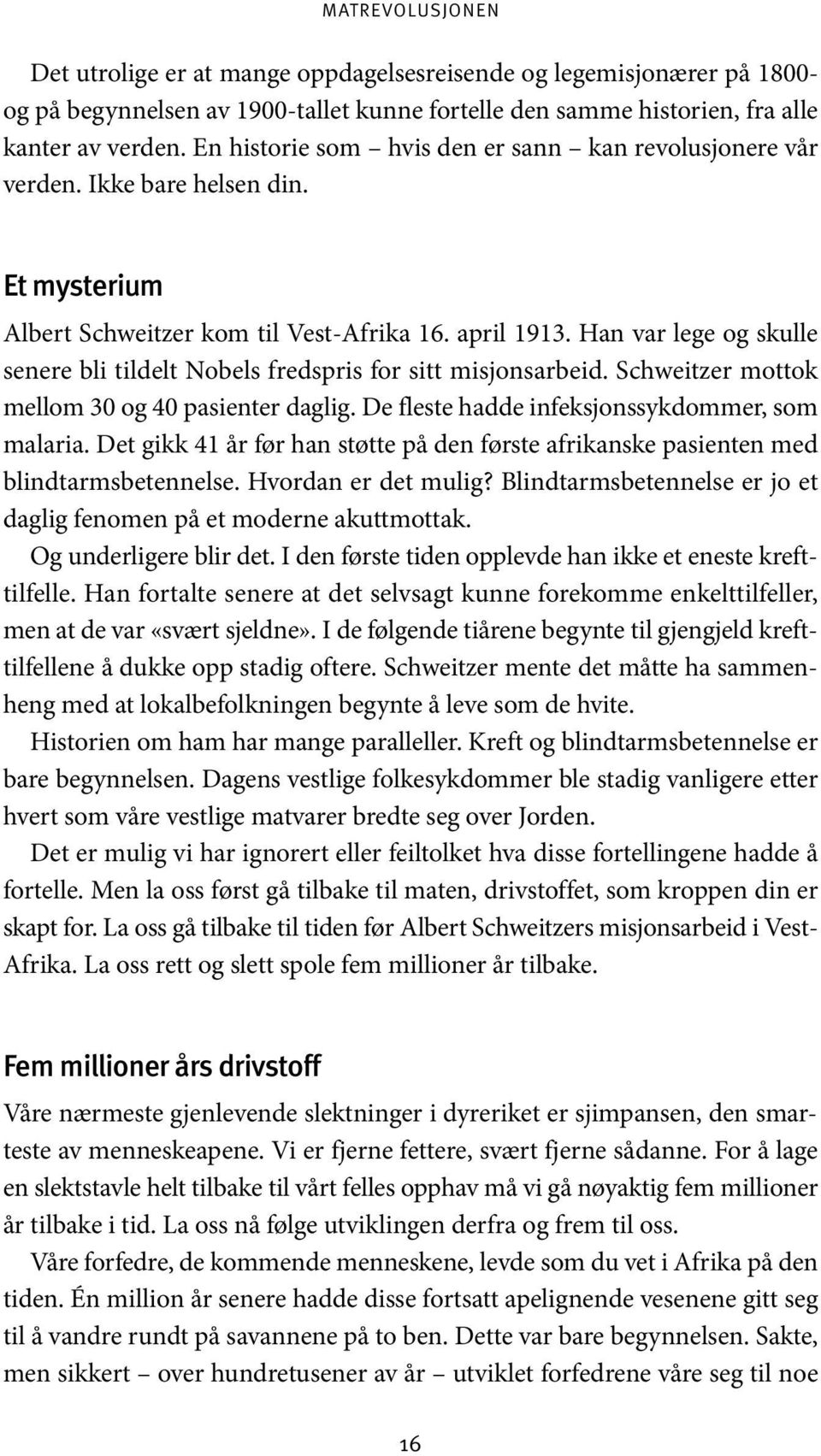 Han var lege og skulle senere bli tildelt Nobels fredspris for sitt misjonsarbeid. Schweitzer mottok mellom 30 og 40 pasienter daglig. De fleste hadde infeksjonssykdommer, som malaria.