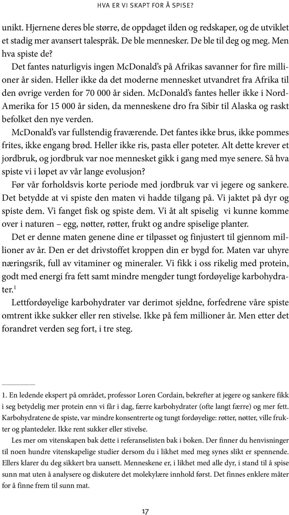 Heller ikke da det moderne mennesket utvandret fra Afrika til den øvrige verden for 70 000 år siden.