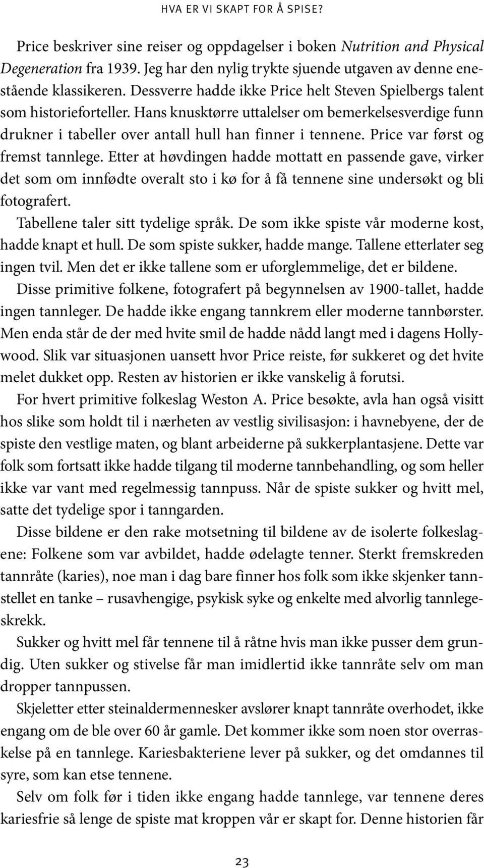 Price var først og fremst tannlege. Etter at høvdingen hadde mottatt en passende gave, virker det som om innfødte overalt sto i kø for å få tennene sine undersøkt og bli fotografert.