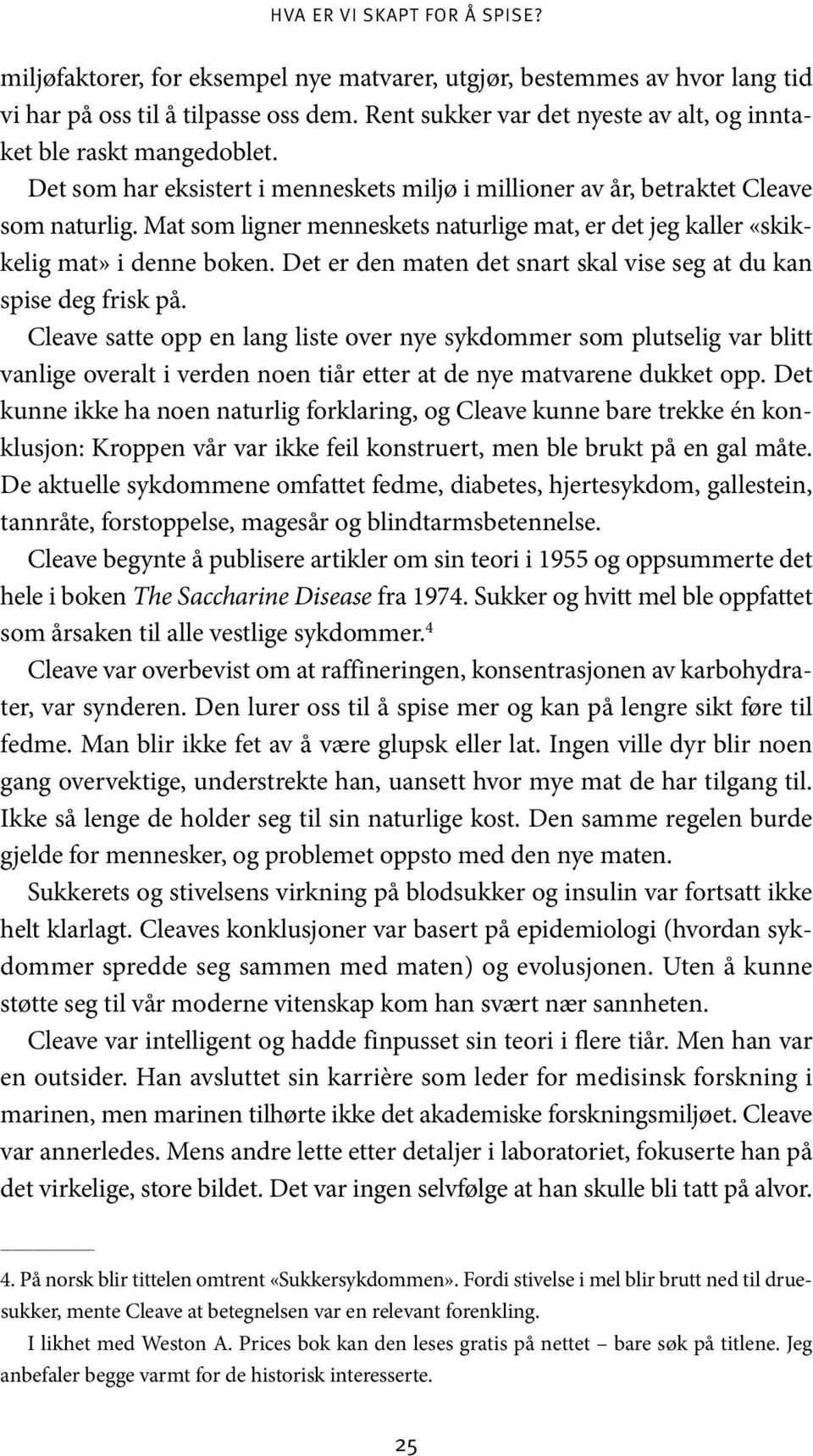 Mat som ligner menneskets naturlige mat, er det jeg kaller «skikkelig mat» i denne boken. Det er den maten det snart skal vise seg at du kan spise deg frisk på.