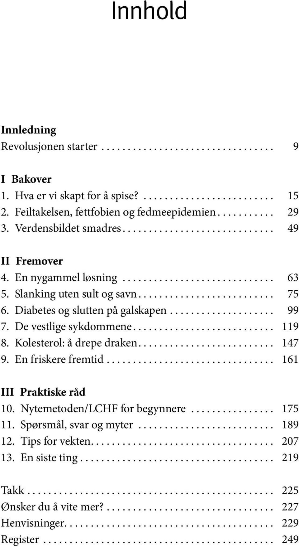 Diabetes og slutten på galskapen.................... 99 7. De vestlige sykdommene........................... 119 8. Kolesterol: å drepe draken.......................... 147 9. En friskere fremtid.