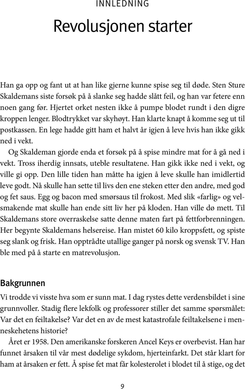 Blodtrykket var skyhøyt. Han klarte knapt å komme seg ut til postkassen. En lege hadde gitt ham et halvt år igjen å leve hvis han ikke gikk ned i vekt.