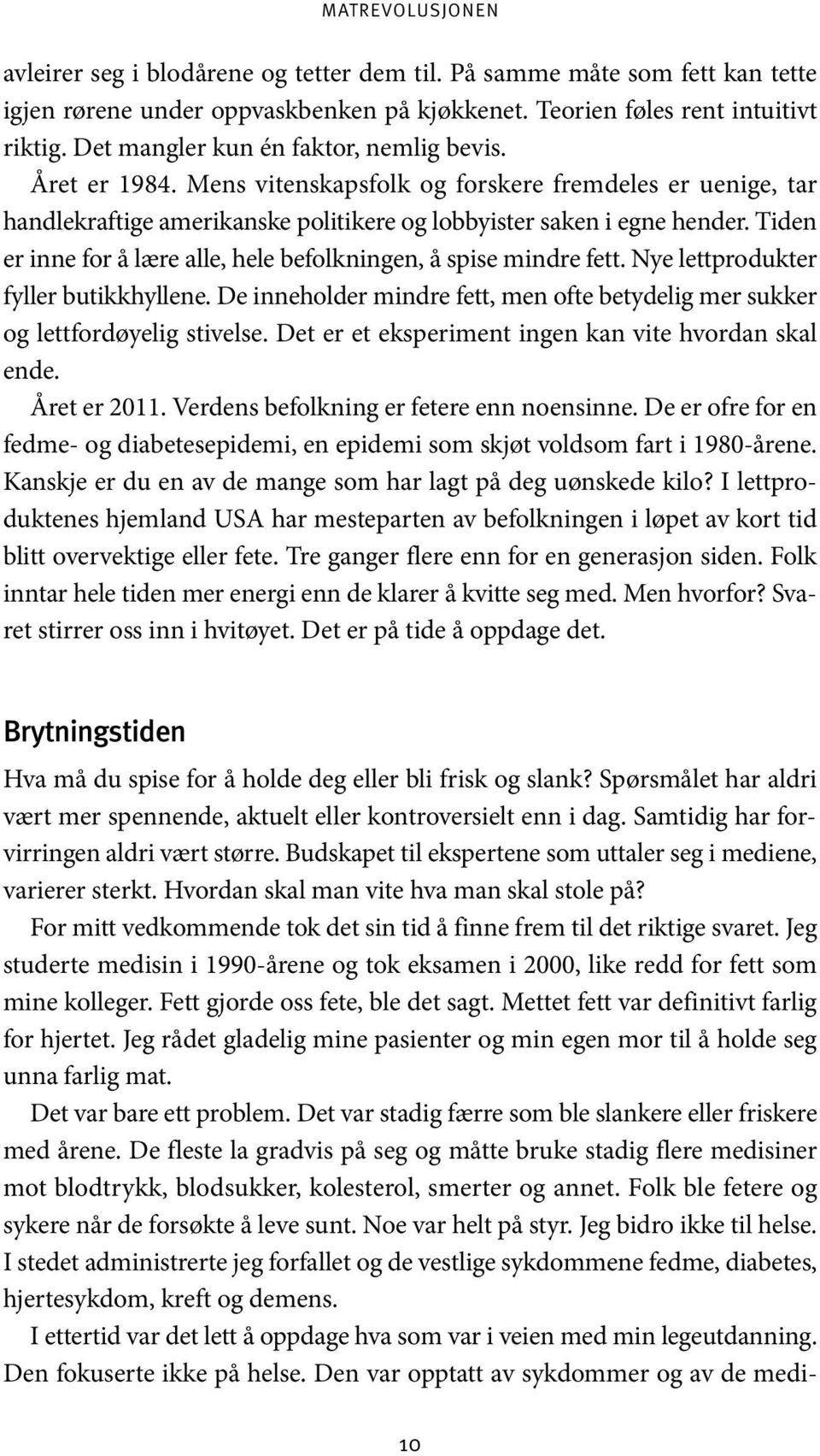 Tiden er inne for å lære alle, hele befolkningen, å spise mindre fett. Nye lettprodukter fyller butikkhyllene. De inneholder mindre fett, men ofte betydelig mer sukker og lettfordøyelig stivelse.