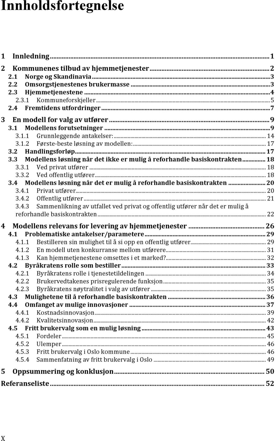 2 Handlingsforløp... 17 3.3 Modellens løsning når det ikke er mulig å reforhandle basiskontrakten... 18 3.3.1 Ved privat utfører... 18 3.3.2 Ved offentlig utfører... 18 3.4 Modellens løsning når det er mulig å reforhandle basiskontrakten.