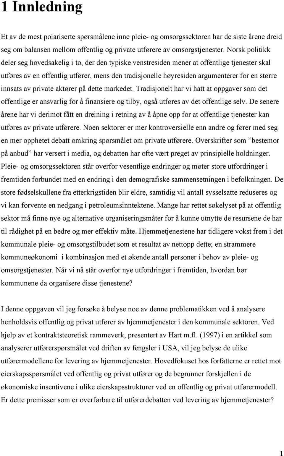 større innsats av private aktører på dette markedet. Tradisjonelt har vi hatt at oppgaver som det offentlige er ansvarlig for å finansiere og tilby, også utføres av det offentlige selv.