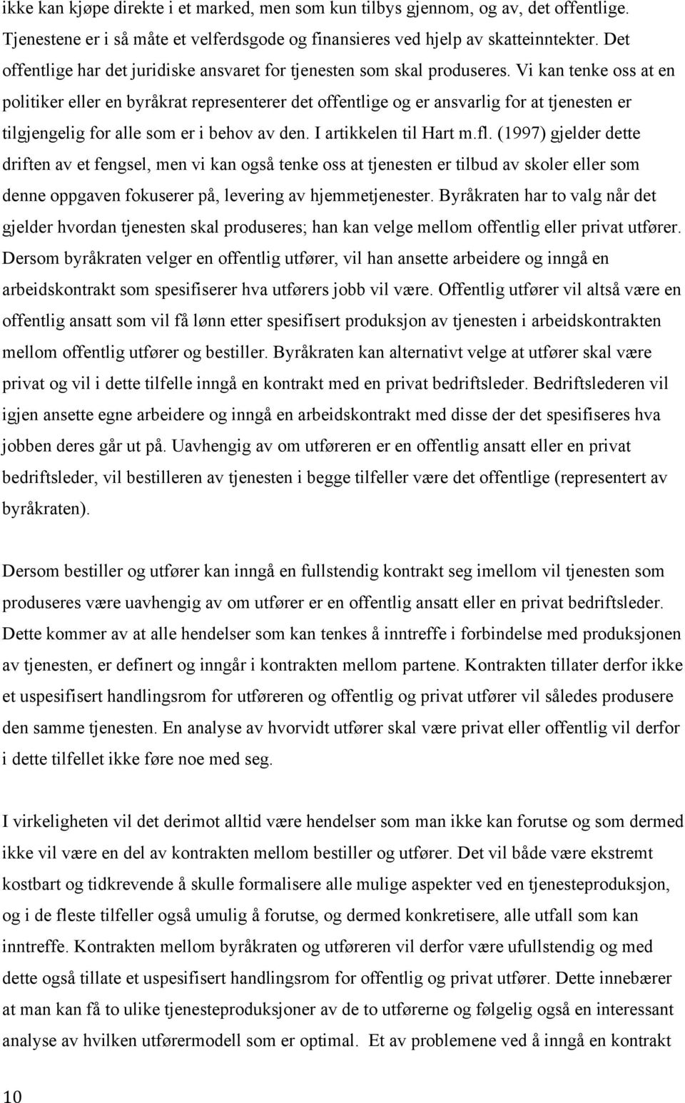 Vi kan tenke oss at en politiker eller en byråkrat representerer det offentlige og er ansvarlig for at tjenesten er tilgjengelig for alle som er i behov av den. I artikkelen til Hart m.fl.