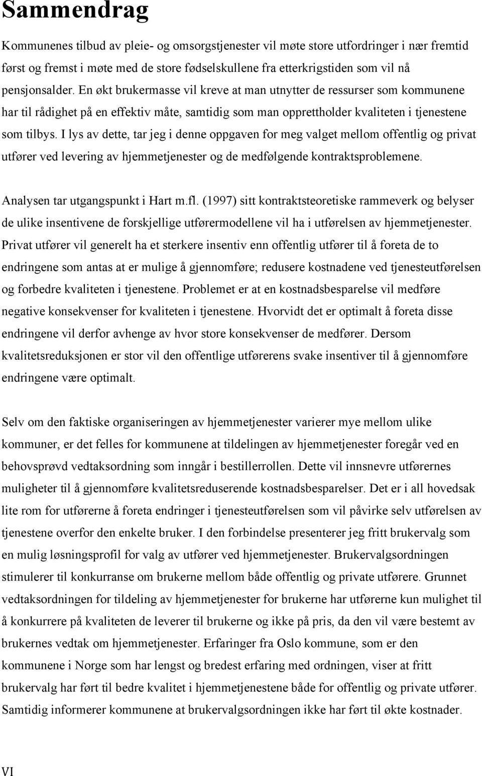 I lys av dette, tar jeg i denne oppgaven for meg valget mellom offentlig og privat utfører ved levering av hjemmetjenester og de medfølgende kontraktsproblemene. Analysen tar utgangspunkt i Hart m.fl.