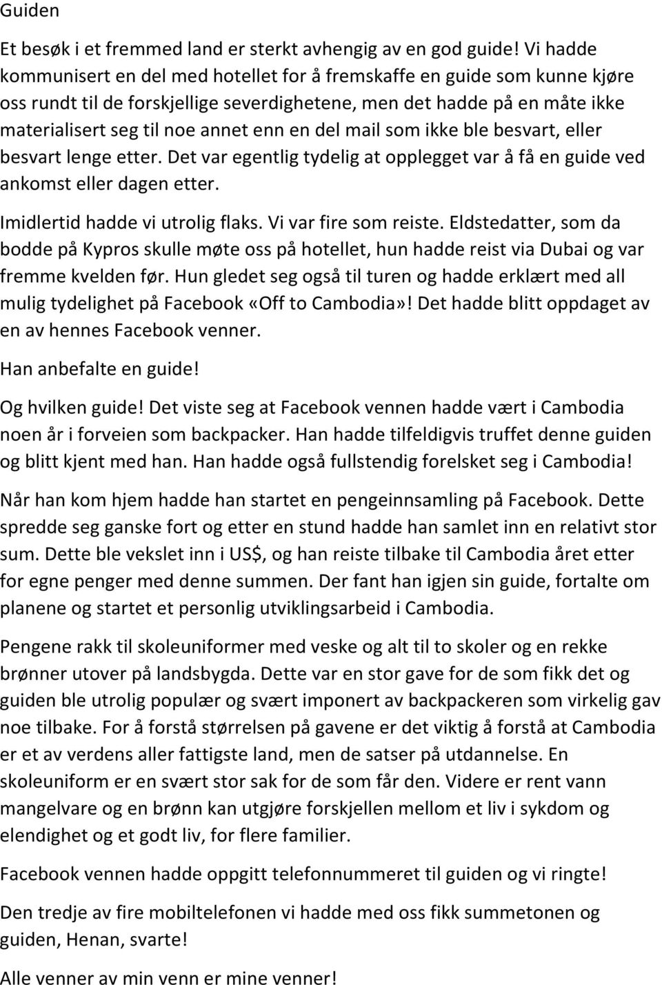 del mail som ikke ble besvart, eller besvart lenge etter. Det var egentlig tydelig at opplegget var å få en guide ved ankomst eller dagen etter. Imidlertid hadde vi utrolig flaks.