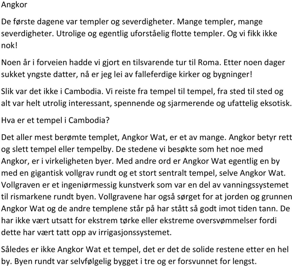 Vi reiste fra tempel til tempel, fra sted til sted og alt var helt utrolig interessant, spennende og sjarmerende og ufattelig eksotisk. Hva er et tempel i Cambodia?