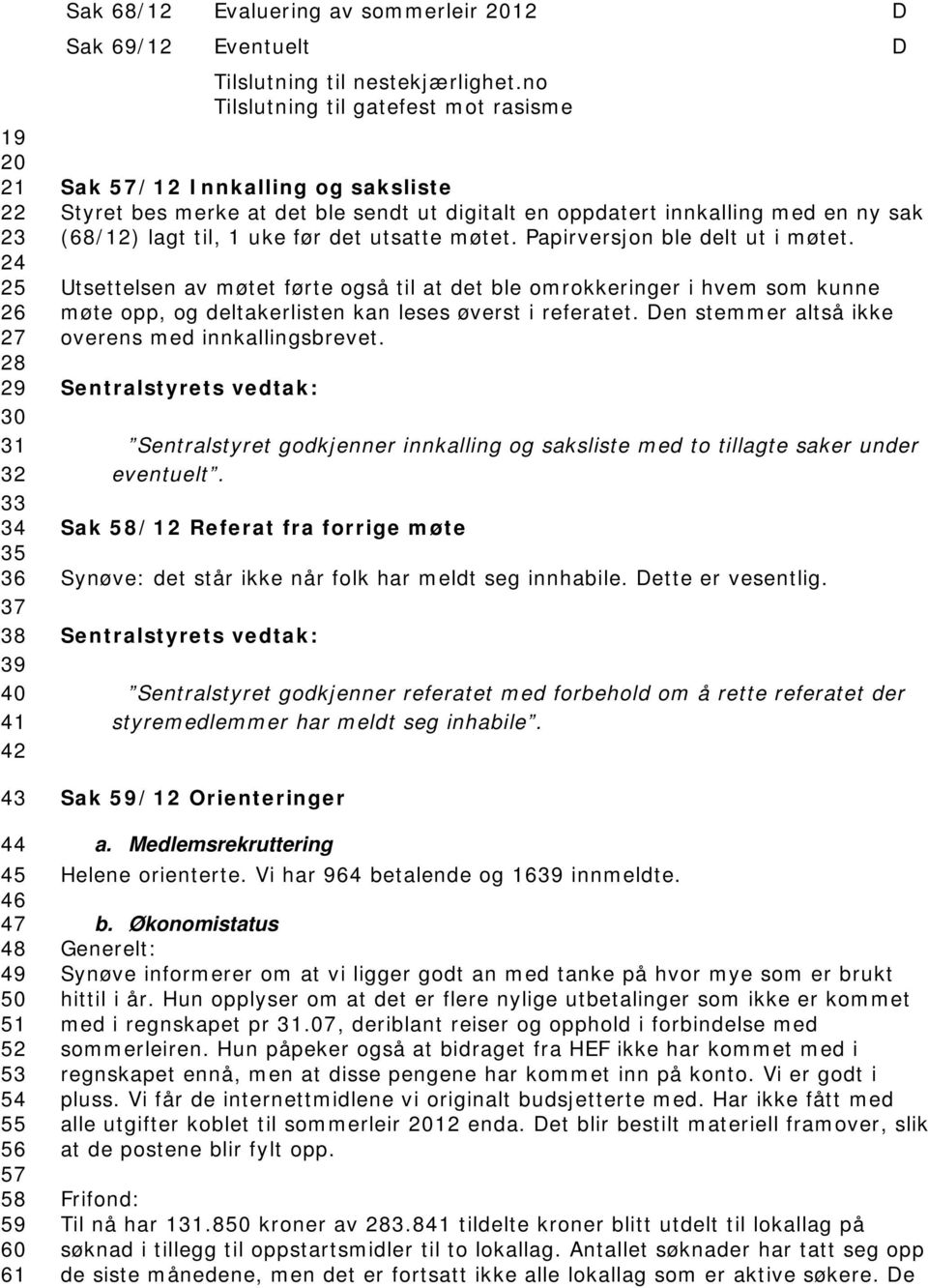 no Tilslutning til gatefest mot rasisme Sak 57/12 Innkalling og saksliste Styret bes merke at det ble sendt ut digitalt en oppdatert innkalling med en ny sak (68/12) lagt til, 1 uke før det utsatte