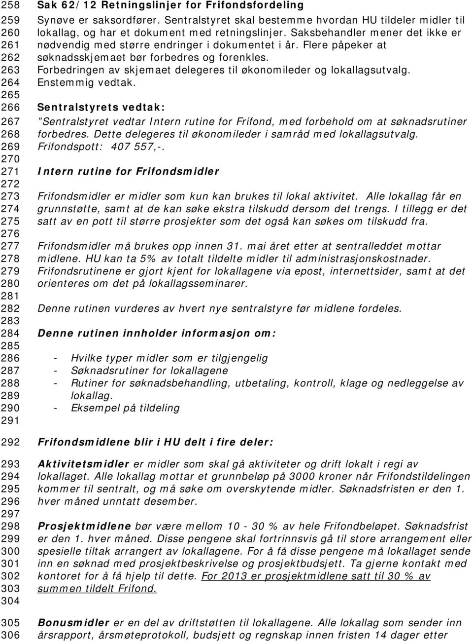 Saksbehandler mener det ikke er nødvendig med større endringer i dokumentet i år. Flere påpeker at søknadsskjemaet bør forbedres og forenkles.