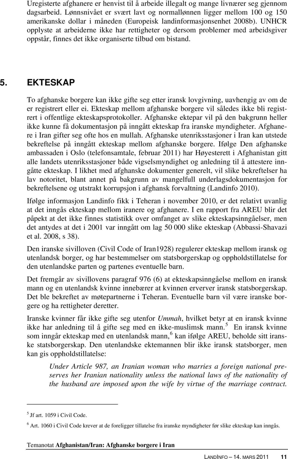 UNHCR opplyste at arbeiderne ikke har rettigheter og dersom problemer med arbeidsgiver oppstår, finnes det ikke organiserte tilbud om bistand. 5.