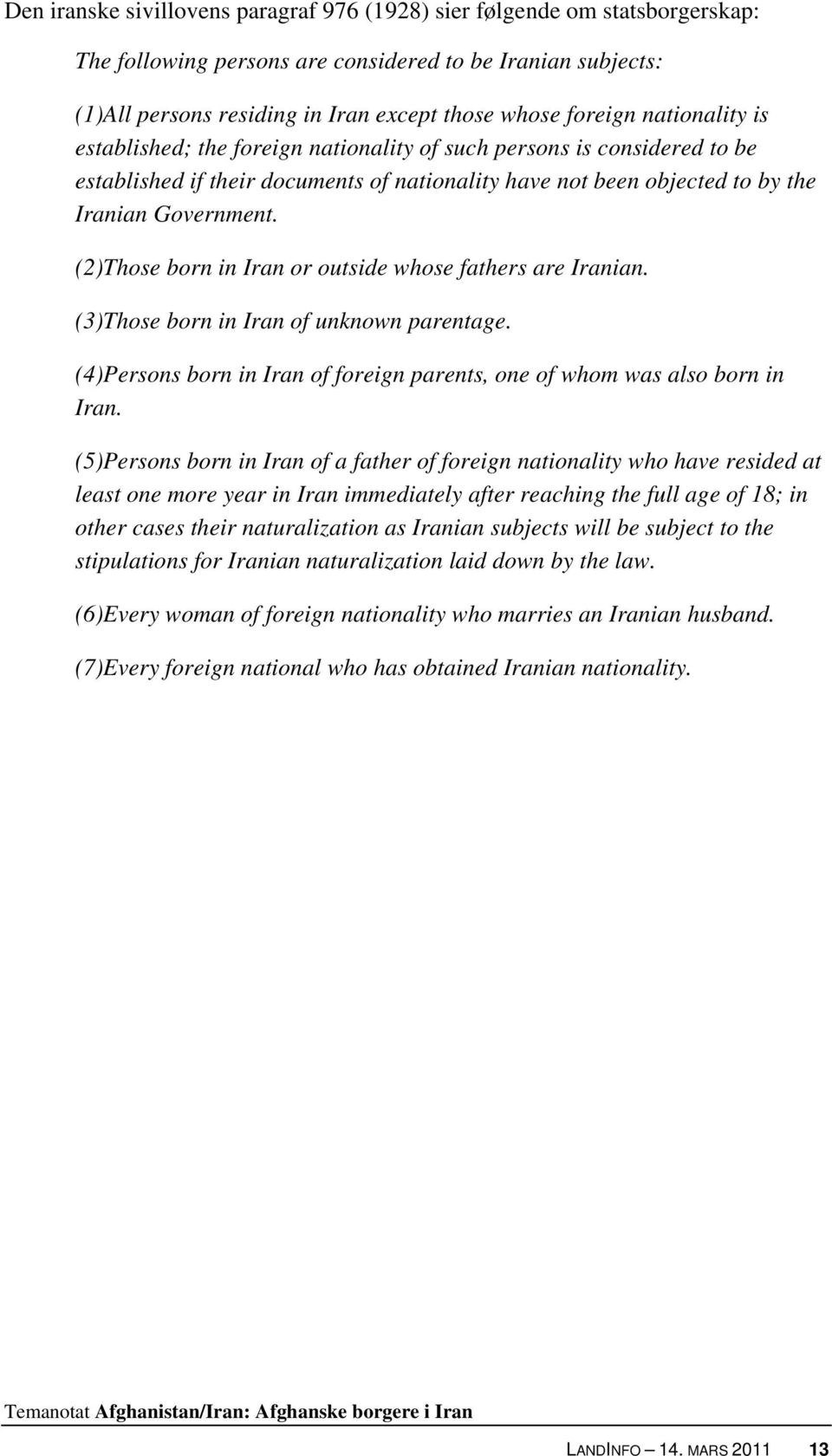 (2)Those born in Iran or outside whose fathers are Iranian. (3)Those born in Iran of unknown parentage. (4)Persons born in Iran of foreign parents, one of whom was also born in Iran.