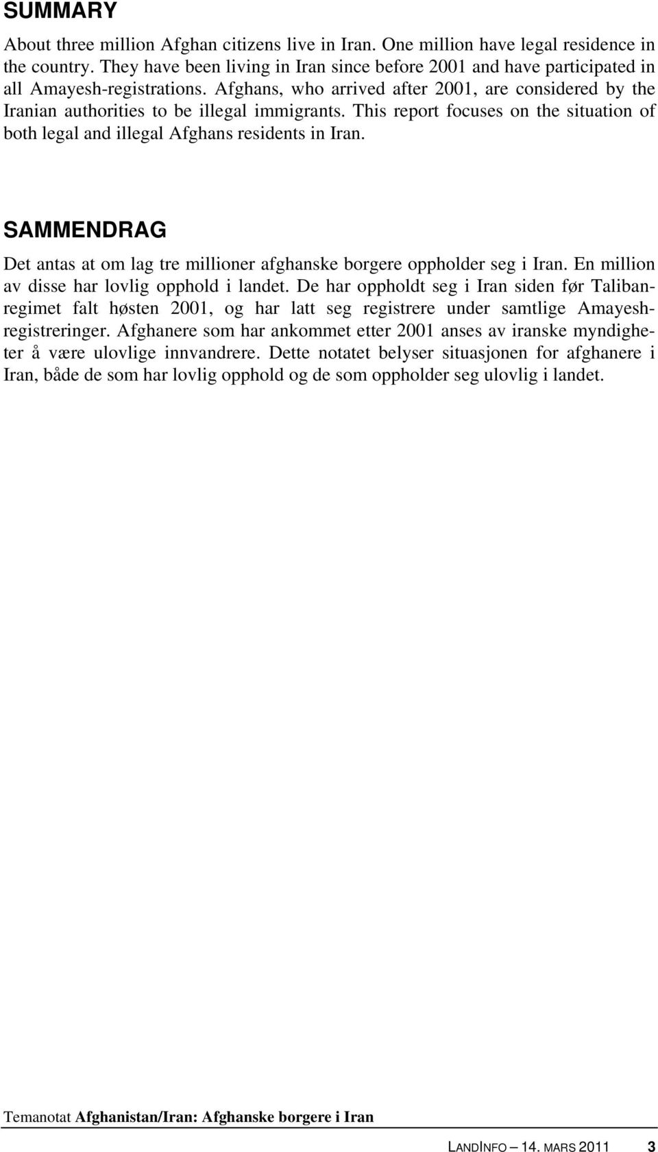 This report focuses on the situation of both legal and illegal Afghans residents in Iran. SAMMENDRAG Det antas at om lag tre millioner afghanske borgere oppholder seg i Iran.