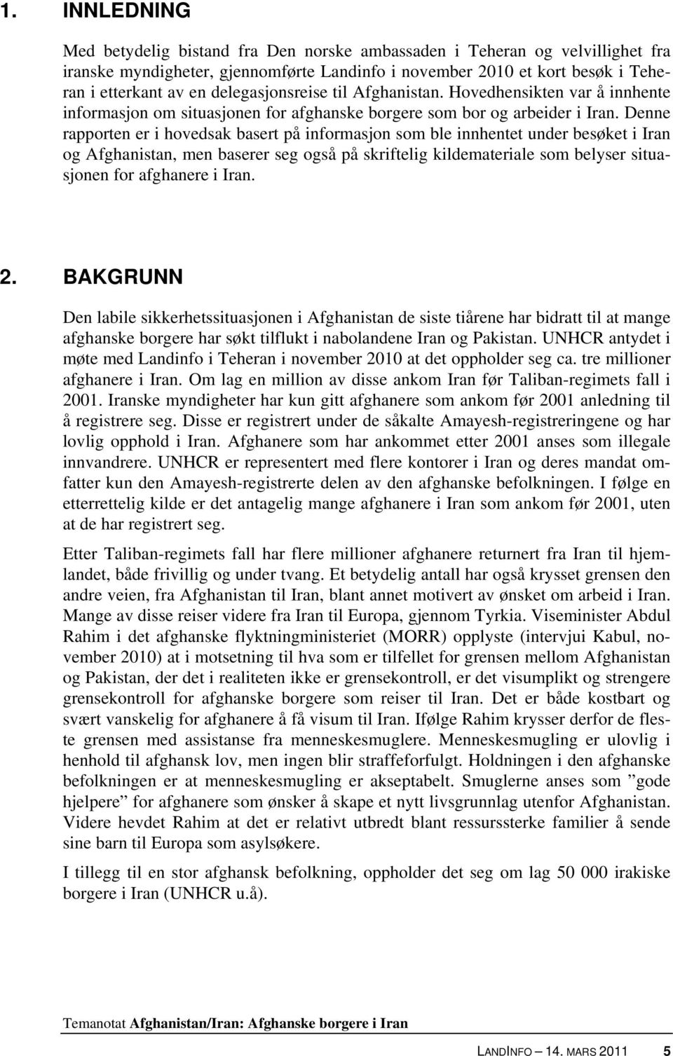 Denne rapporten er i hovedsak basert på informasjon som ble innhentet under besøket i Iran og Afghanistan, men baserer seg også på skriftelig kildemateriale som belyser situasjonen for afghanere i