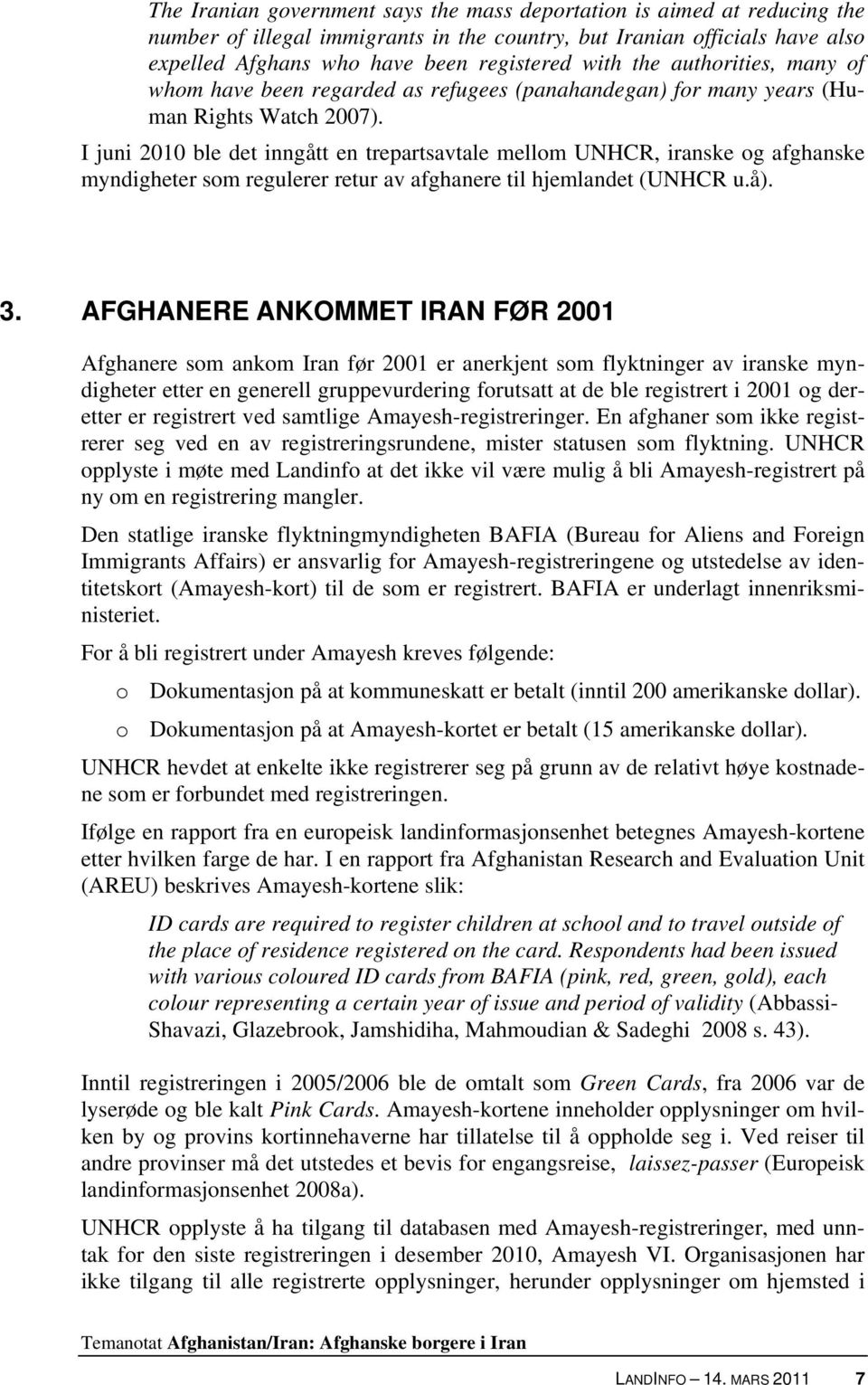 I juni 2010 ble det inngått en trepartsavtale mellom UNHCR, iranske og afghanske myndigheter som regulerer retur av afghanere til hjemlandet (UNHCR u.å). 3.