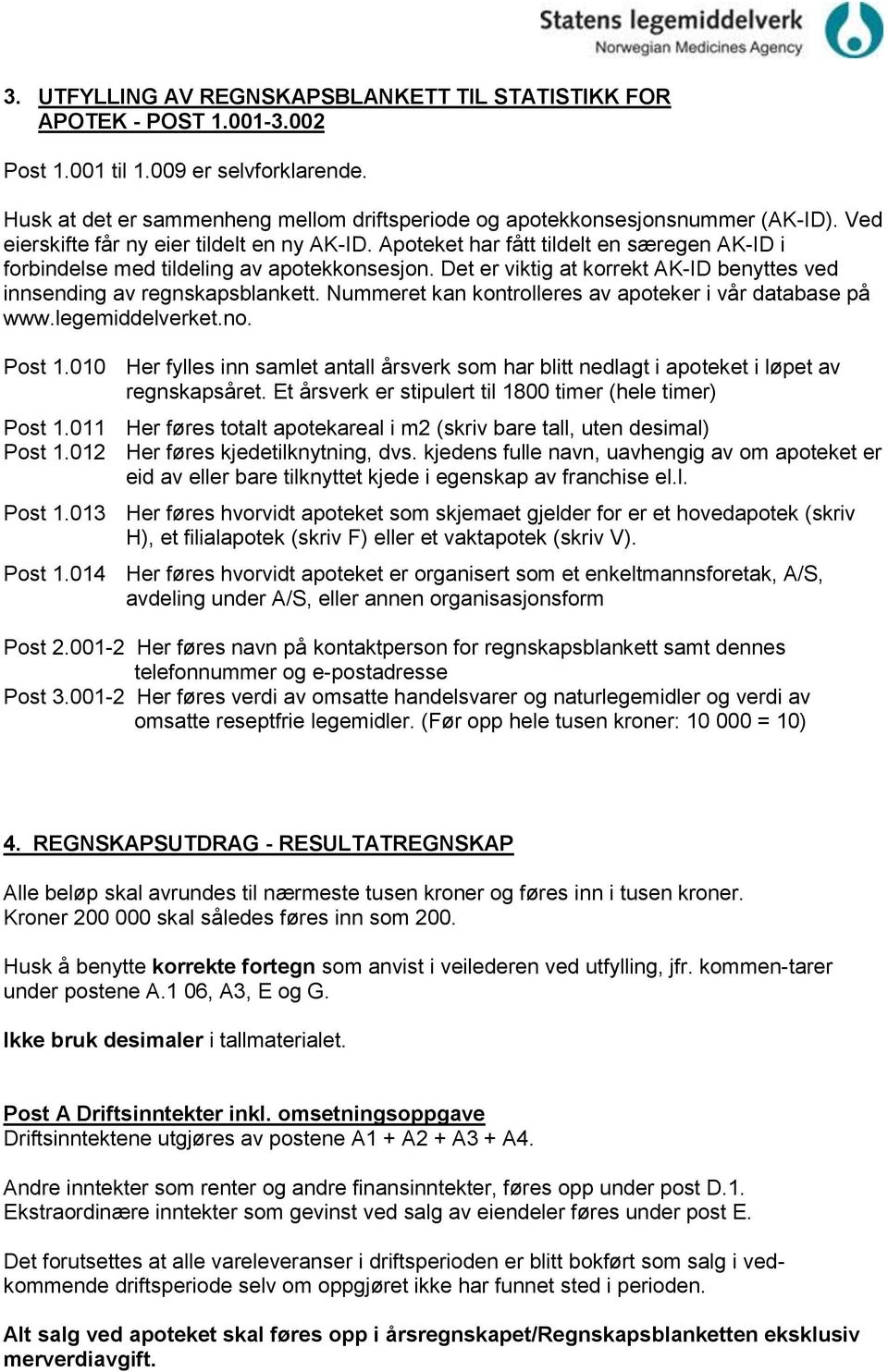 Apoteket har fått tildelt en særegen AK-ID i forbindelse med tildeling av apotekkonsesjon. Det er viktig at korrekt AK-ID benyttes ved innsending av regnskapsblankett.