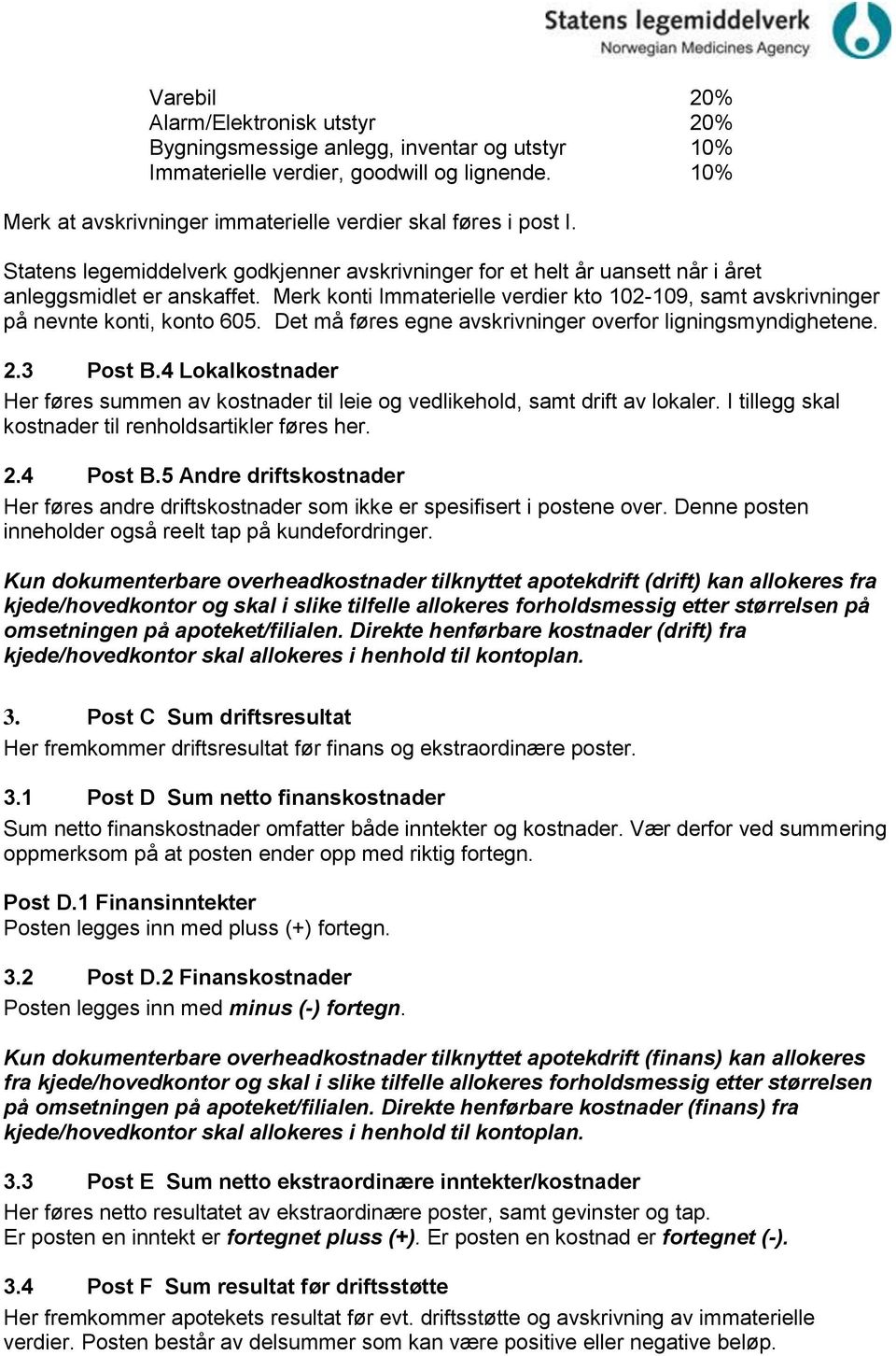 Merk konti Immaterielle verdier kto 102-109, samt avskrivninger på nevnte konti, konto 605. Det må føres egne avskrivninger overfor ligningsmyndighetene. 2.3 Post B.