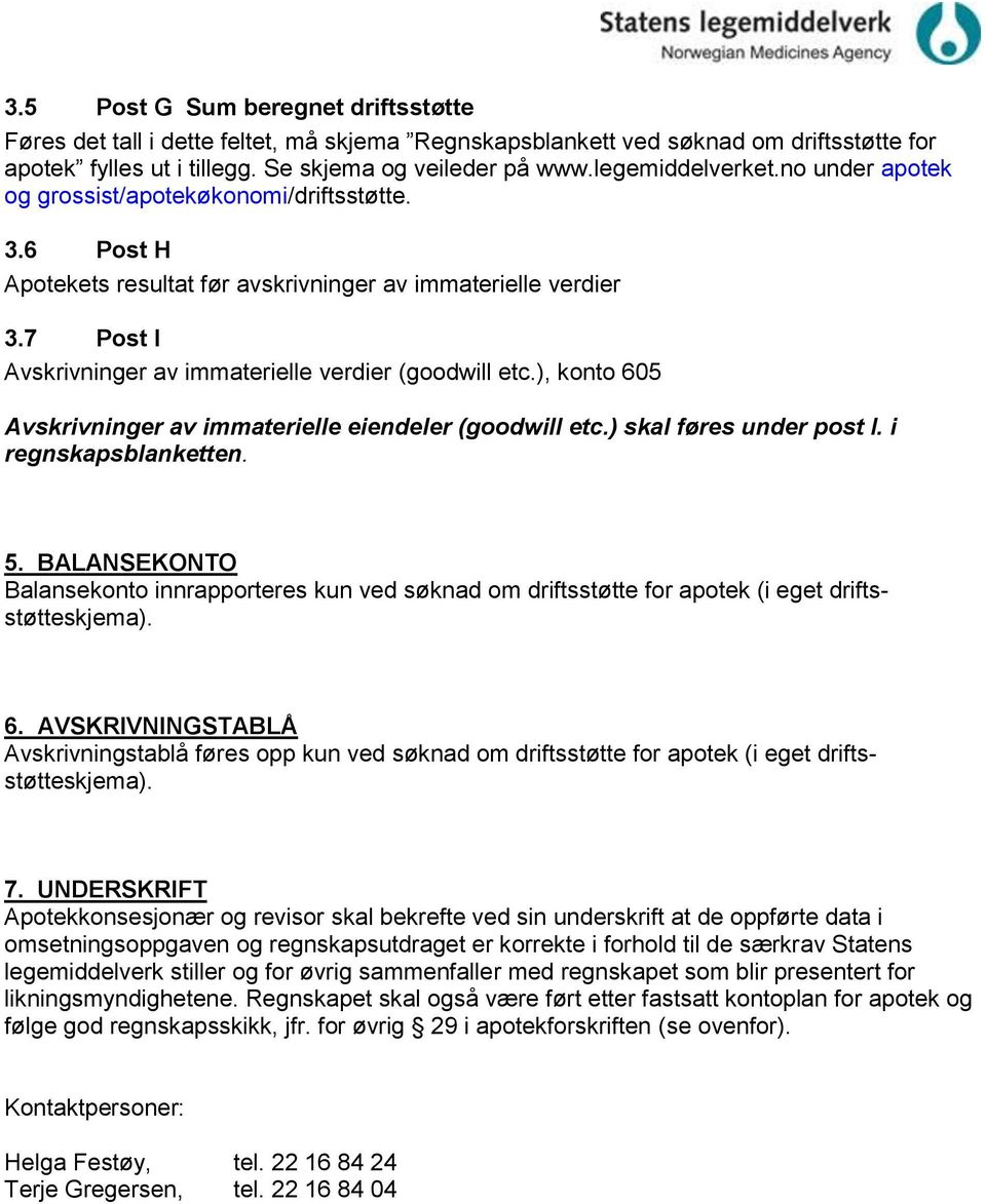 7 Post I Avskrivninger av immaterielle verdier (goodwill etc.), konto 605 Avskrivninger av immaterielle eiendeler (goodwill etc.) skal føres under post I. i regnskapsblanketten. 5.