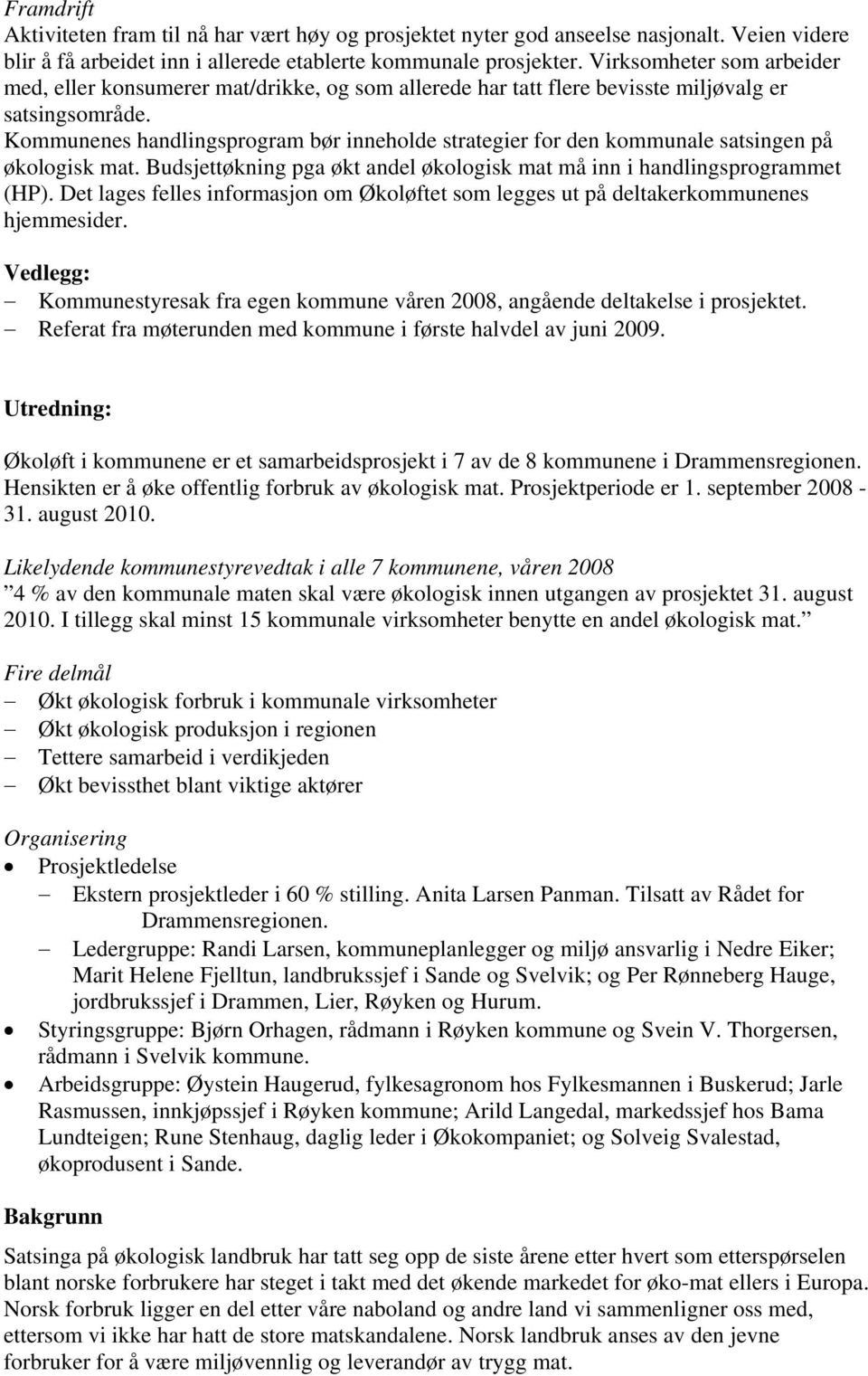 Kommunenes handlingsprogram bør inneholde strategier for den kommunale satsingen på økologisk mat. Budsjettøkning pga økt andel økologisk mat må inn i handlingsprogrammet (HP).