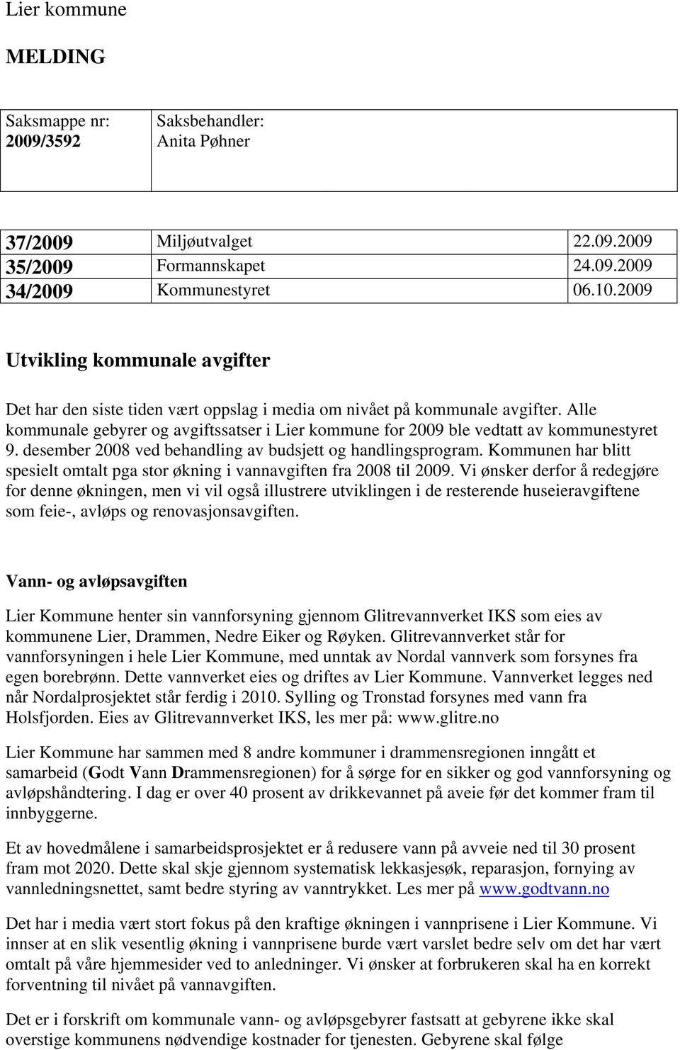 Alle kommunale gebyrer og avgiftssatser i Lier kommune for 2009 ble vedtatt av kommunestyret 9. desember 2008 ved behandling av budsjett og handlingsprogram.