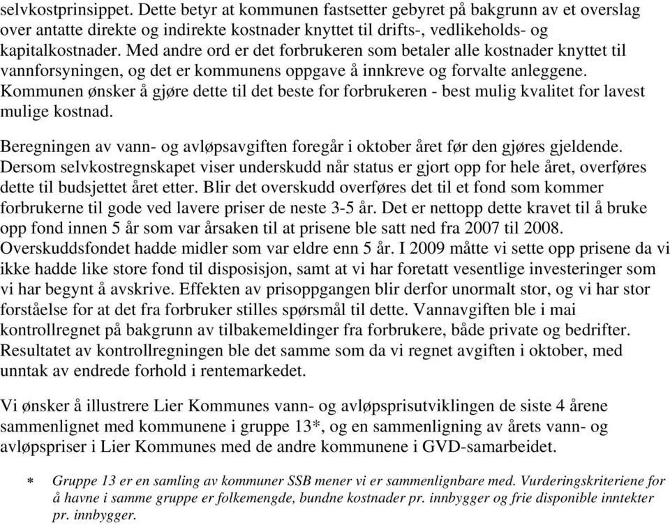 Kommunen ønsker å gjøre dette til det beste for forbrukeren - best mulig kvalitet for lavest mulige kostnad. Beregningen av vann- og avløpsavgiften foregår i oktober året før den gjøres gjeldende.