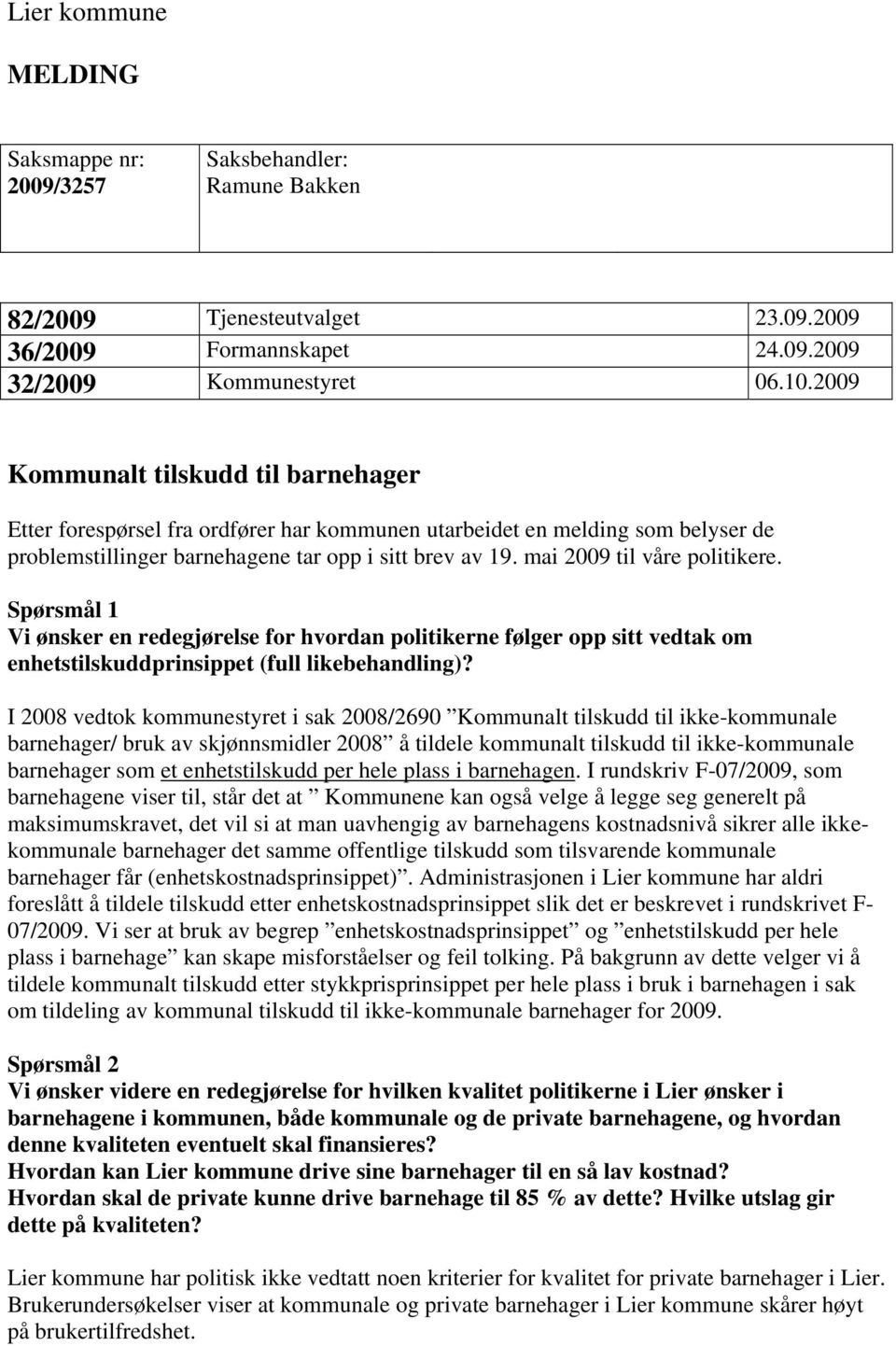 mai 2009 til våre politikere. Spørsmål 1 Vi ønsker en redegjørelse for hvordan politikerne følger opp sitt vedtak om enhetstilskuddprinsippet (full likebehandling)?