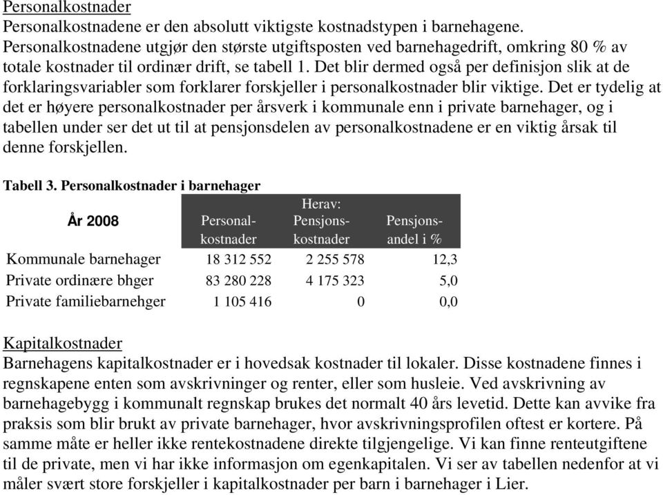 Det blir dermed også per definisjon slik at de forklaringsvariabler som forklarer forskjeller i personalkostnader blir viktige.