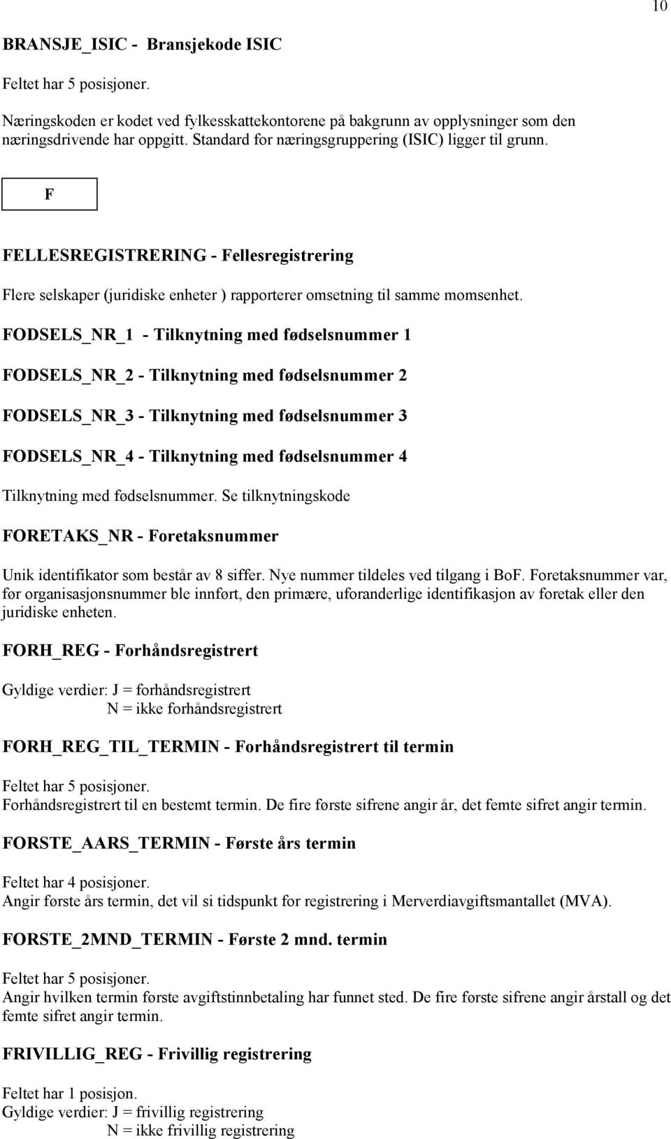 FODSELS_NR_1 - Tilknytning med fødselsnummer 1 FODSELS_NR_2 - Tilknytning med fødselsnummer 2 FODSELS_NR_3 - Tilknytning med fødselsnummer 3 FODSELS_NR_4 - Tilknytning med fødselsnummer 4 Tilknytning