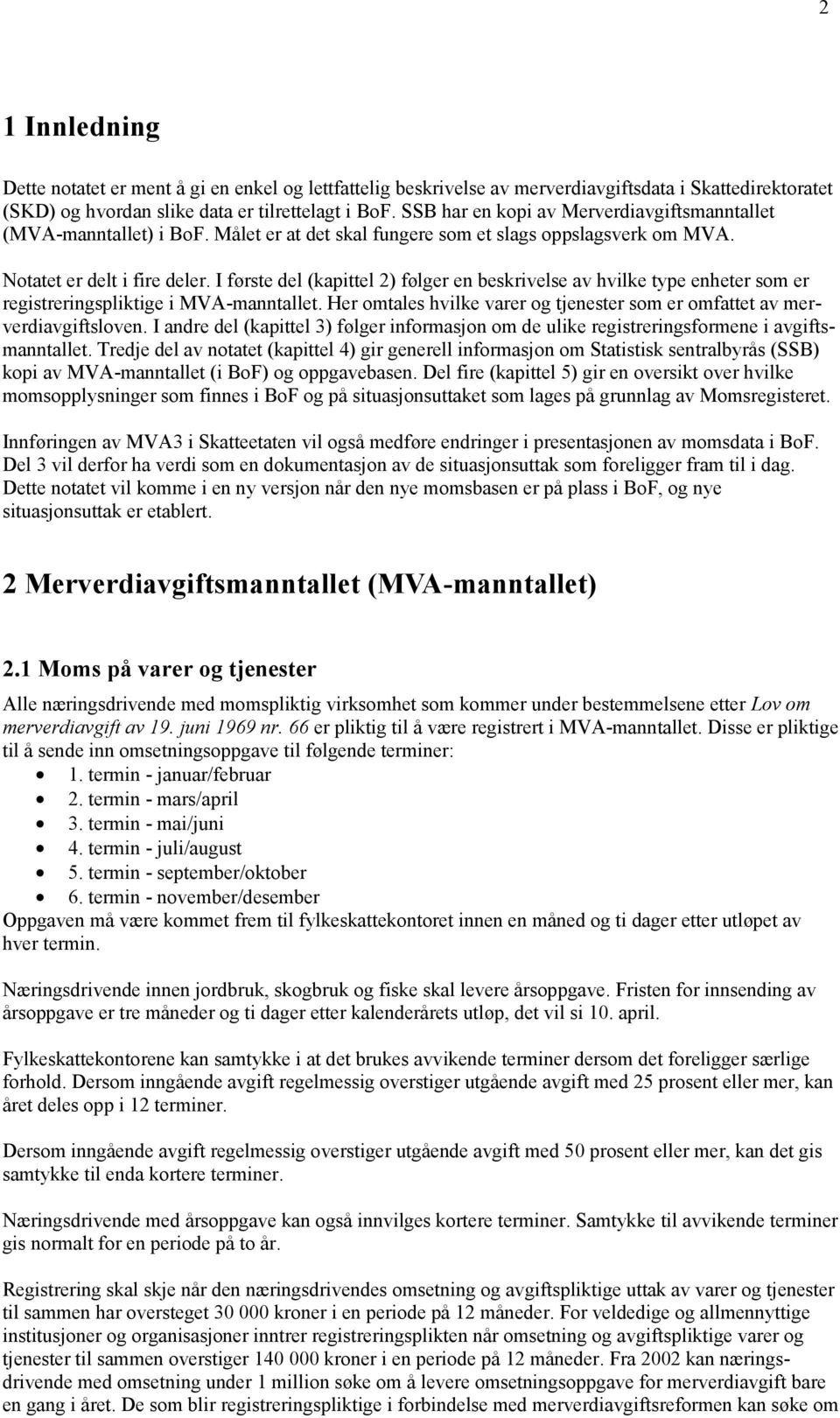 I første del (kapittel 2) følger en beskrivelse av hvilke type enheter som er registreringspliktige i MVA-manntallet. Her omtales hvilke varer og tjenester som er omfattet av merverdiavgiftsloven.