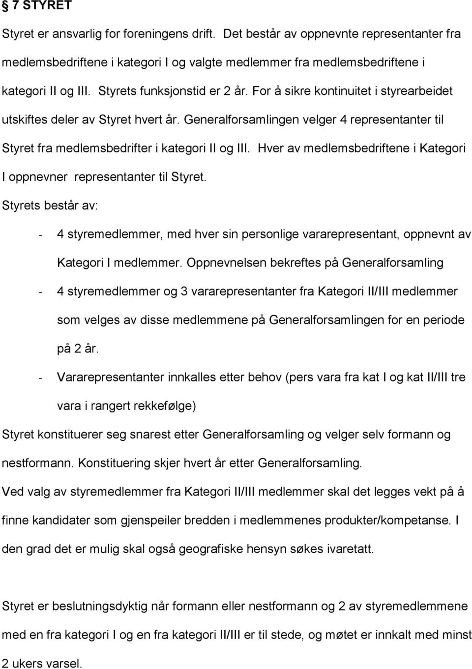 Generalforsamlingen velger 4 representanter til Styret fra medlemsbedrifter i kategori II og III. Hver av medlemsbedriftene i Kategori I oppnevner representanter til Styret.