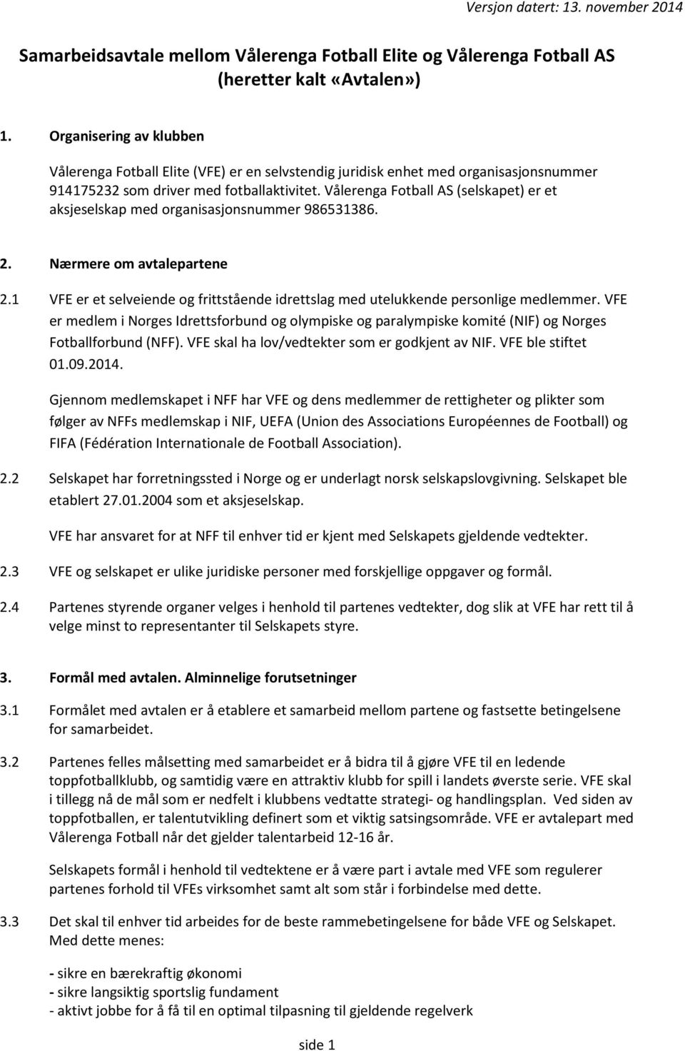 Vålerenga Fotball AS (selskapet) er et aksjeselskap med organisasjonsnummer 986531386. 2. Nærmere om avtalepartene 2.