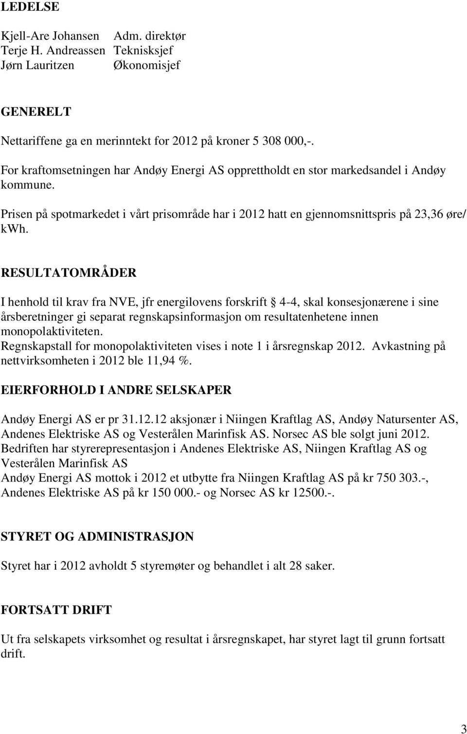 RESULTATOMRÅDER I henhold til krav fra NVE, jfr energilovens forskrift 4-4, skal konsesjonærene i sine årsberetninger gi separat regnskapsinformasjon om resultatenhetene innen monopolaktiviteten.