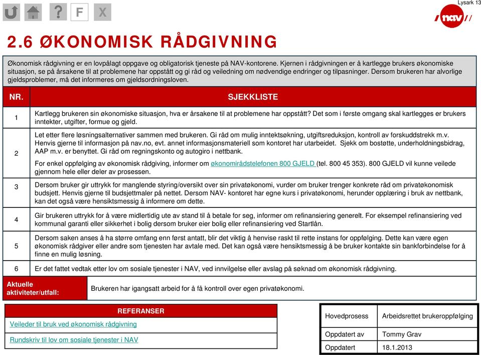 Dersom brukeren har alvorlige gjeldsproblemer, må det informeres om gjeldsordningsloven. NR. 1 2 SJEKKLISTE Kartlegg brukeren sin økonomiske situasjon, hva er årsakene til at problemene har oppstått?