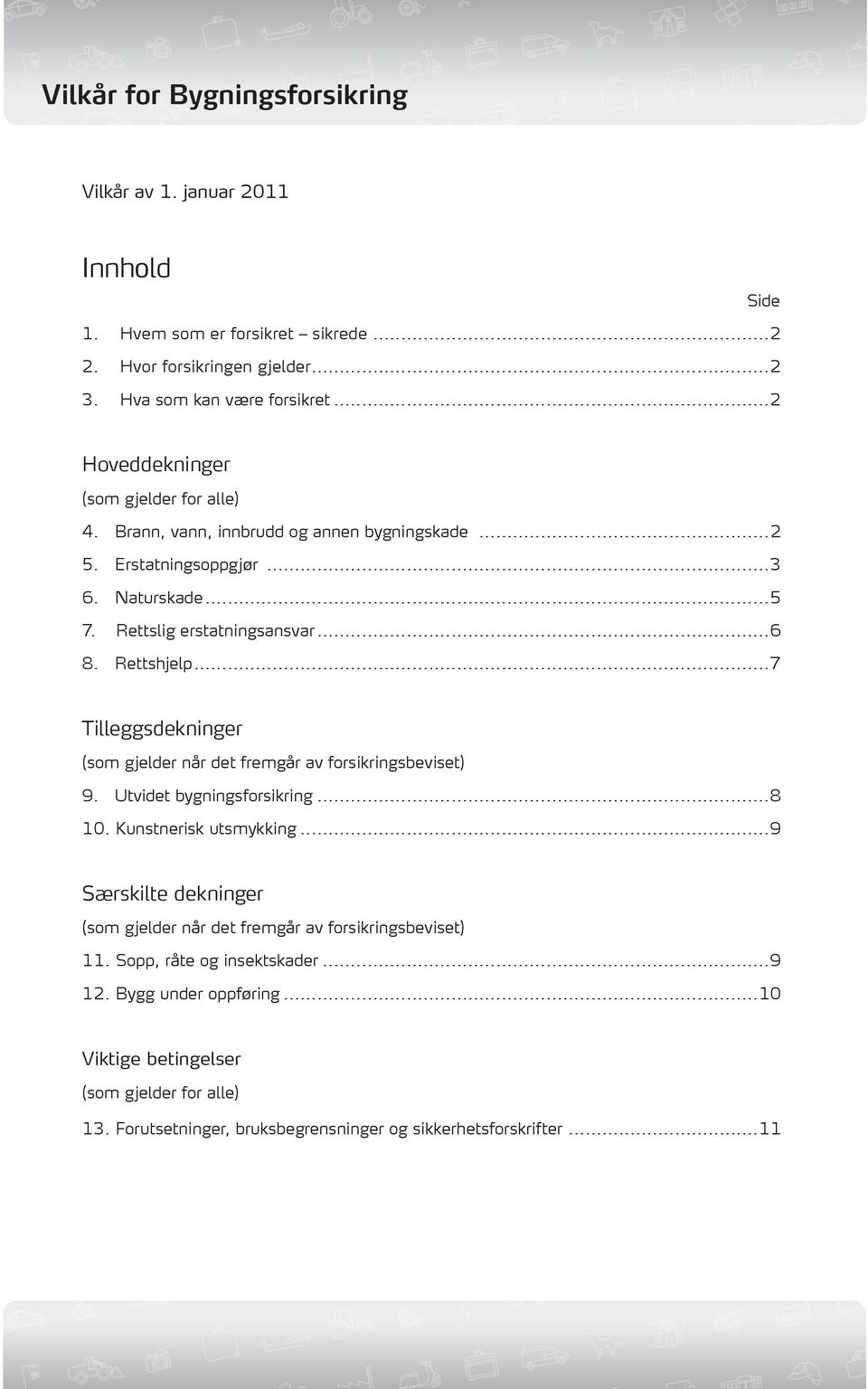 Rettshjelp...7 Tilleggsdekninger (som gjelder når det fremgår av forsikringsbeviset) 9. Utvidet bygningsforsikring...8 10. Kunstnerisk utsmykking.