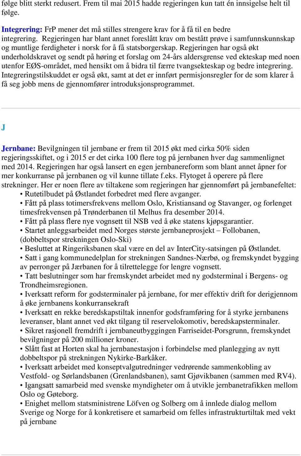 Regjeringen har også økt underholdskravet og sendt på høring et forslag om 24-års aldersgrense ved ekteskap med noen utenfor EØS-området, med hensikt om å bidra til færre tvangsekteskap og bedre