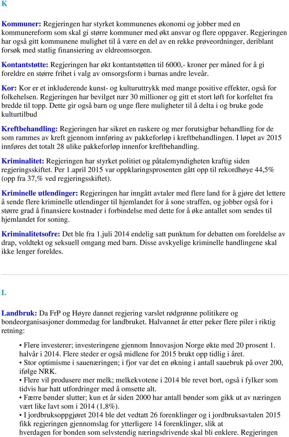 Kontantstøtte: Regjeringen har økt kontantstøtten til 6000,- kroner per måned for å gi foreldre en større frihet i valg av omsorgsform i barnas andre leveår.