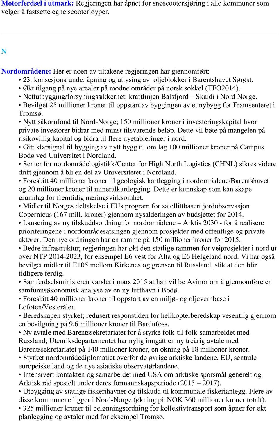 Nettutbygging/forsyningssikkerhet; kraftlinjen Balsfjord Skaidi i Nord Norge. Bevilget 25 millioner kroner til oppstart av byggingen av et nybygg for Framsenteret i Tromsø.