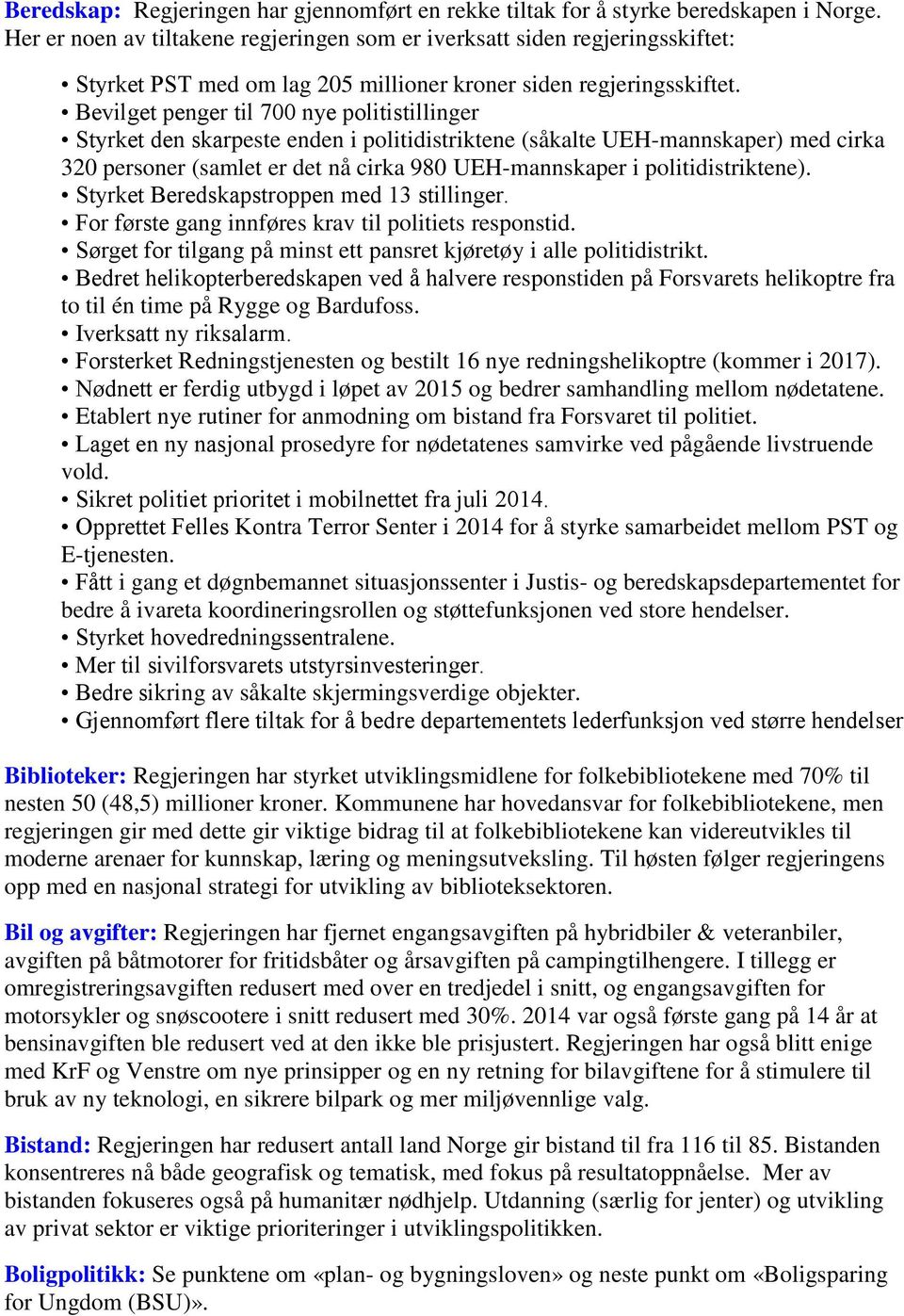 Bevilget penger til 700 nye politistillinger Styrket den skarpeste enden i politidistriktene (såkalte UEH-mannskaper) med cirka 320 personer (samlet er det nå cirka 980 UEH-mannskaper i