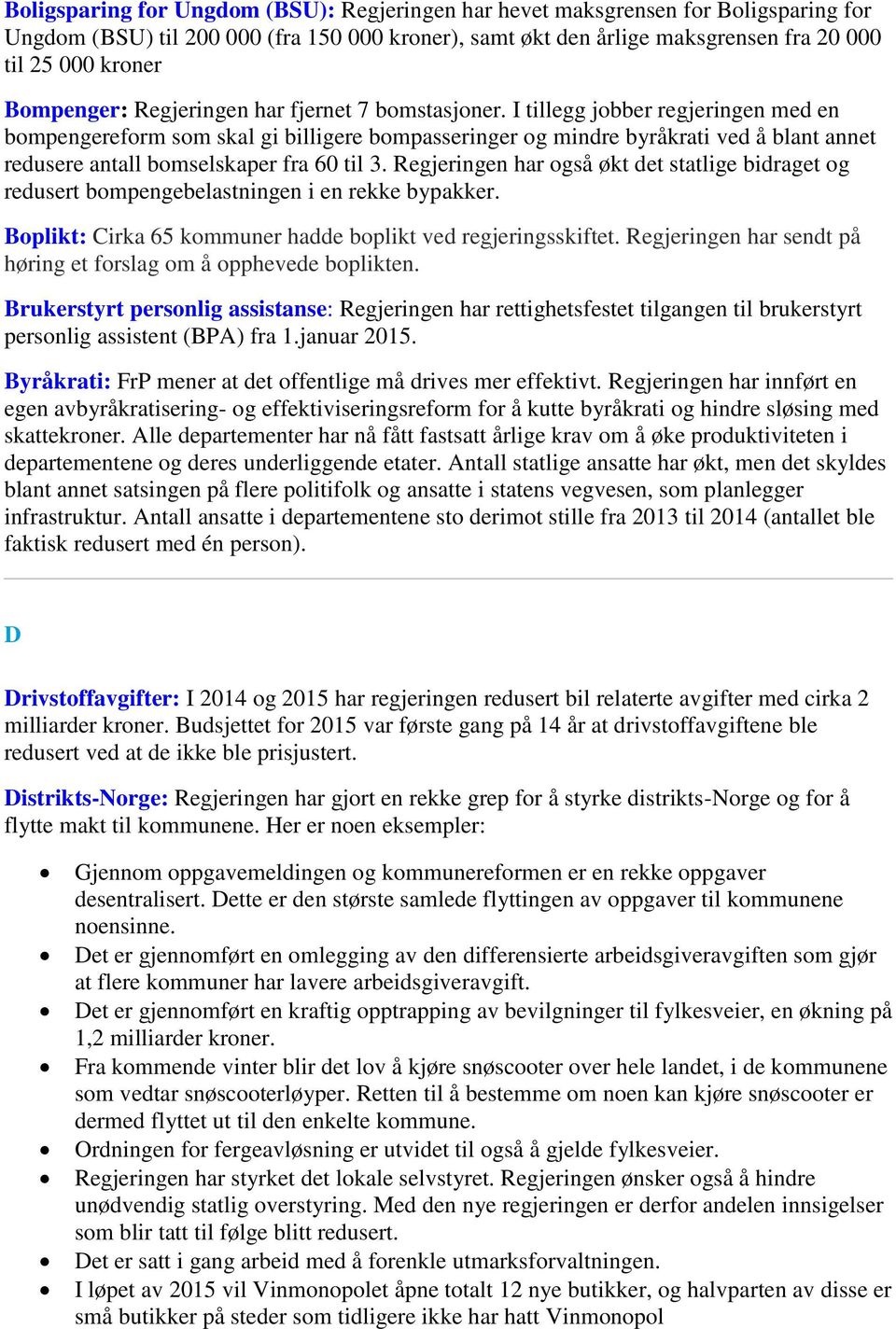 I tillegg jobber regjeringen med en bompengereform som skal gi billigere bompasseringer og mindre byråkrati ved å blant annet redusere antall bomselskaper fra 60 til 3.