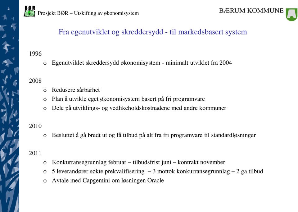 kmmuner 2010 Besluttet å gå bredt ut g få tilbud på alt fra fri prgramvare til standardløsninger 2011 Knkurransegrunnlag februar