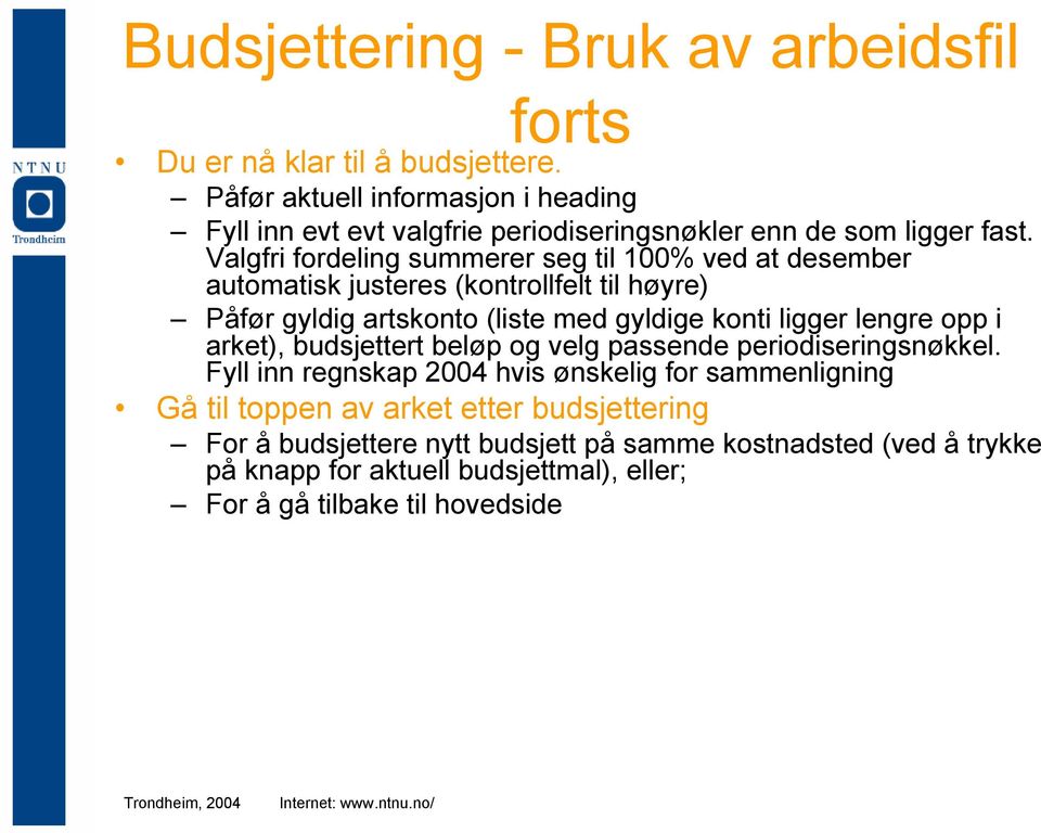 Valgfri fordeling summerer seg til 100% ved at desember automatisk justeres (kontrollfelt til høyre) Påfør gyldig artskonto (liste med gyldige konti ligger lengre