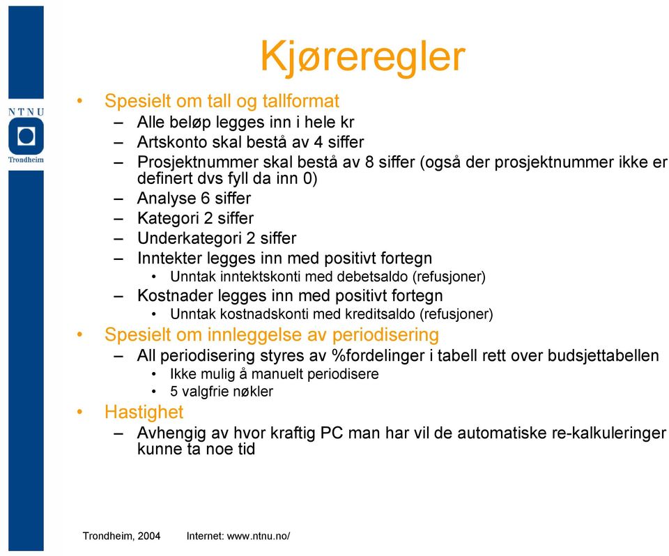 Kostnader legges inn med positivt fortegn Unntak kostnadskonti med kreditsaldo (refusjoner) Spesielt om innleggelse av periodisering All periodisering styres av %fordelinger i