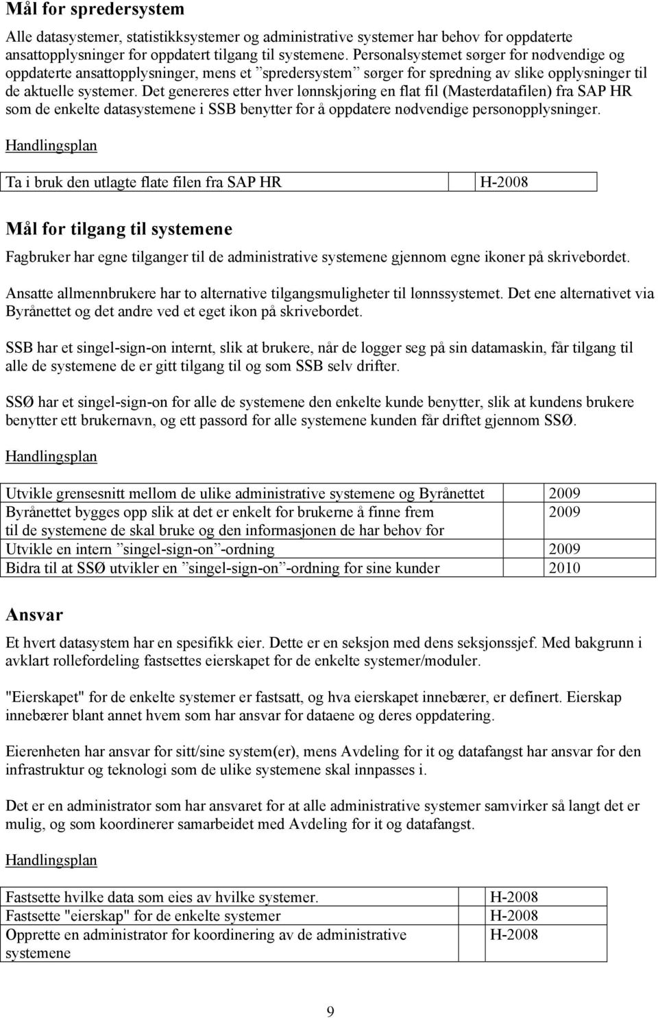 Det genereres etter hver lønnskjøring en flat fil (Masterdatafilen) fra SAP HR som de enkelte datasystemene i SSB benytter for å oppdatere nødvendige personopplysninger.