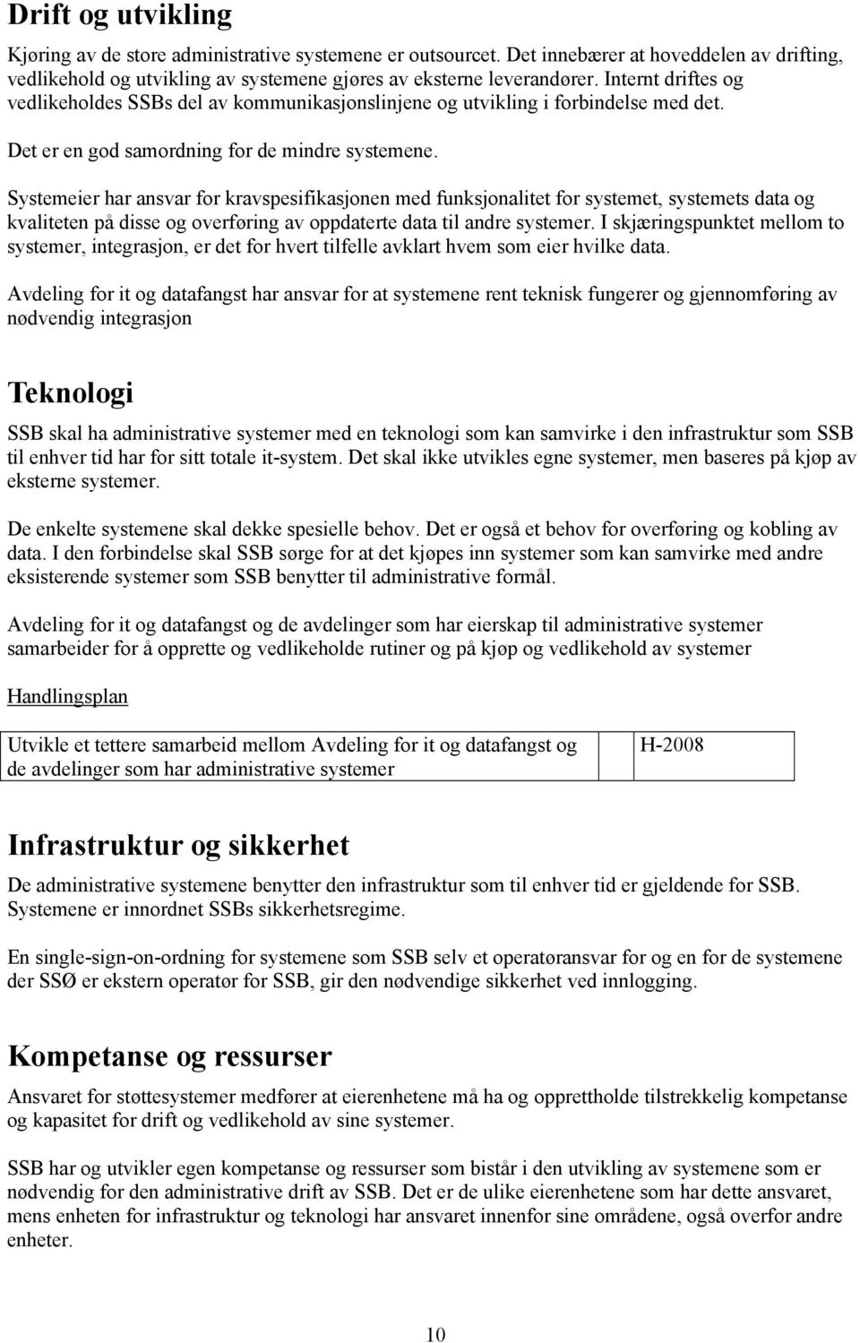 Systemeier har ansvar for kravspesifikasjonen med funksjonalitet for systemet, systemets data og kvaliteten på disse og overføring av oppdaterte data til andre systemer.