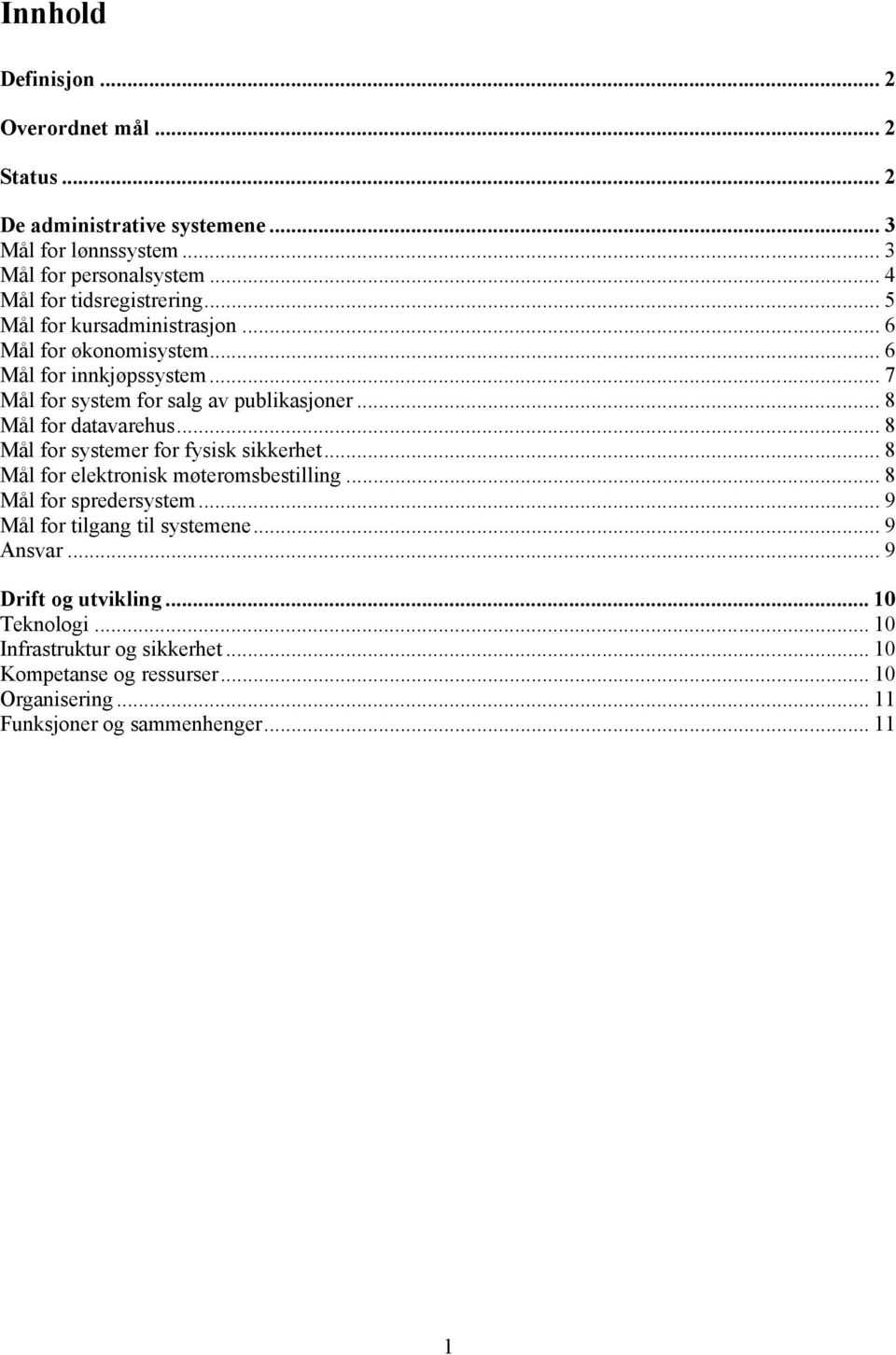 .. 8 Mål for datavarehus... 8 Mål for systemer for fysisk sikkerhet... 8 Mål for elektronisk møteromsbestilling... 8 Mål for spredersystem.