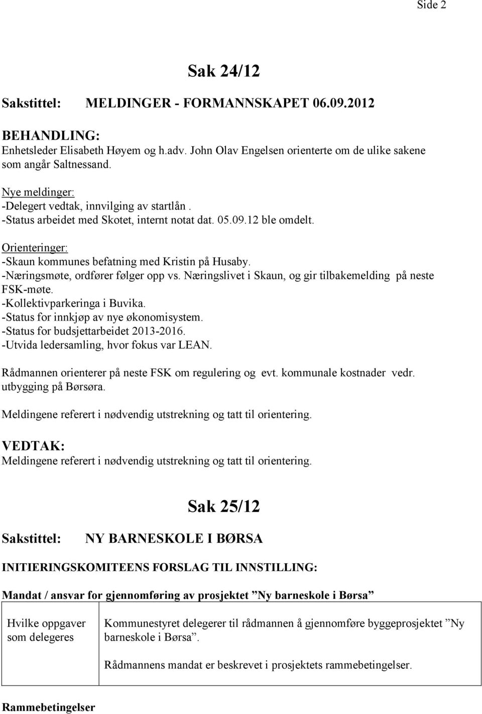 -Næringsmøte, ordfører følger opp vs. Næringslivet i Skaun, og gir tilbakemelding på neste FSK-møte. -Kollektivparkeringa i Buvika. -Status for innkjøp av nye økonomisystem.