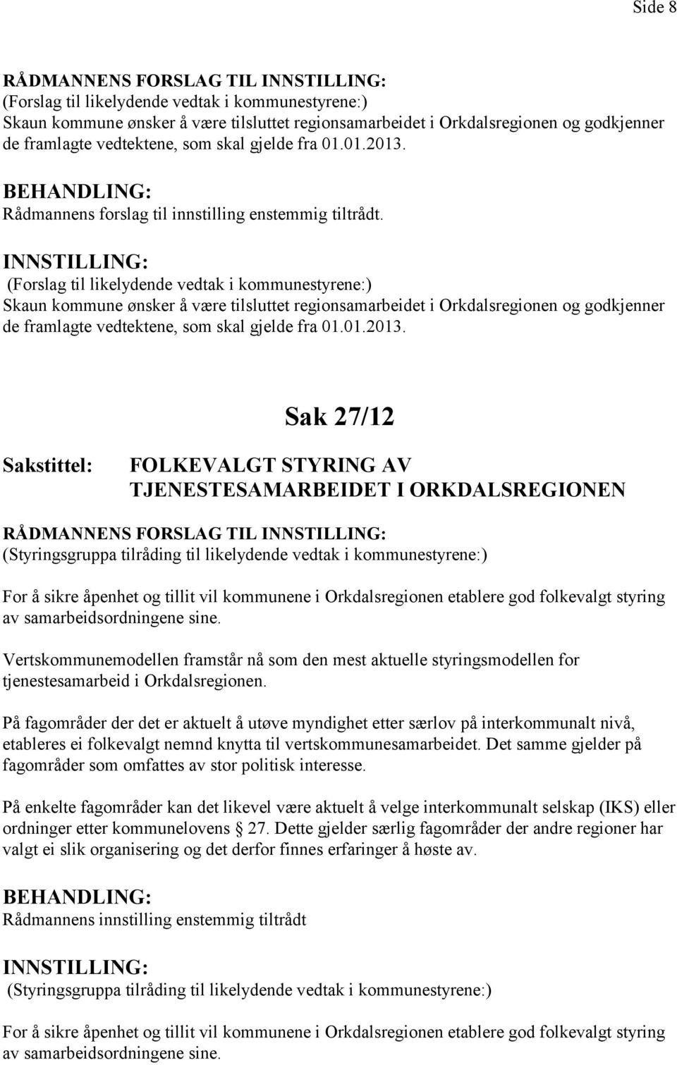 INNSTILLING: (Forslag til likelydende vedtak i kommunestyrene:) Skaun kommune ønsker å være tilsluttet regionsamarbeidet i Orkdalsregionen og godkjenner de framlagte vedtektene, som skal gjelde fra