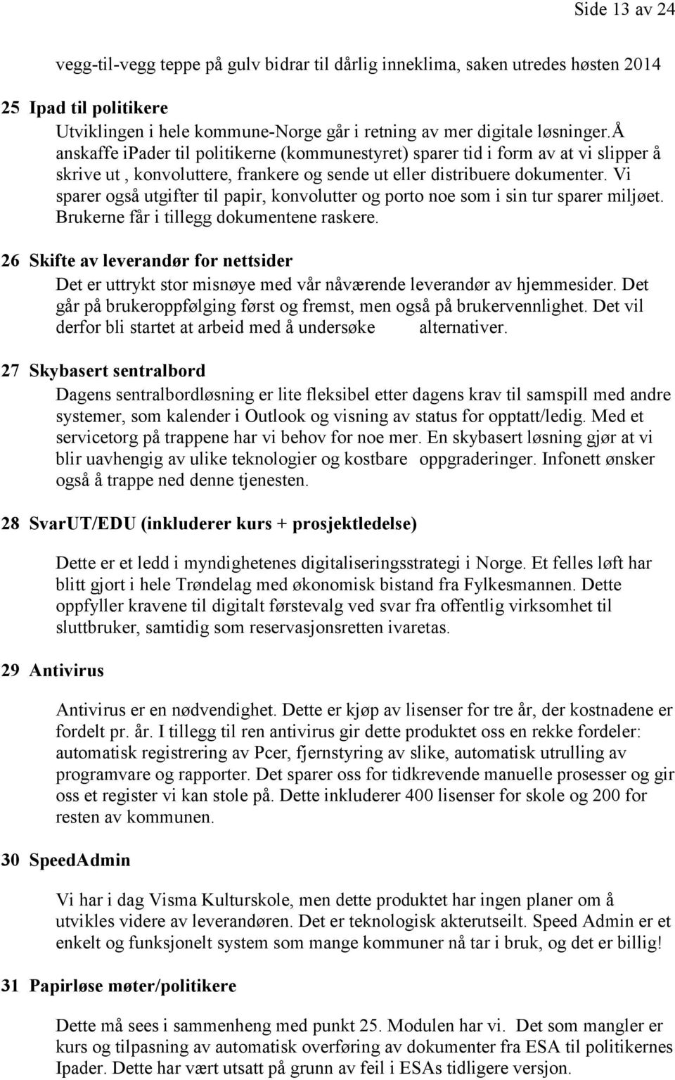 Vi sparer også utgifter til papir, konvolutter og porto noe som i sin tur sparer miljøet. Brukerne får i tillegg dokumentene raskere.