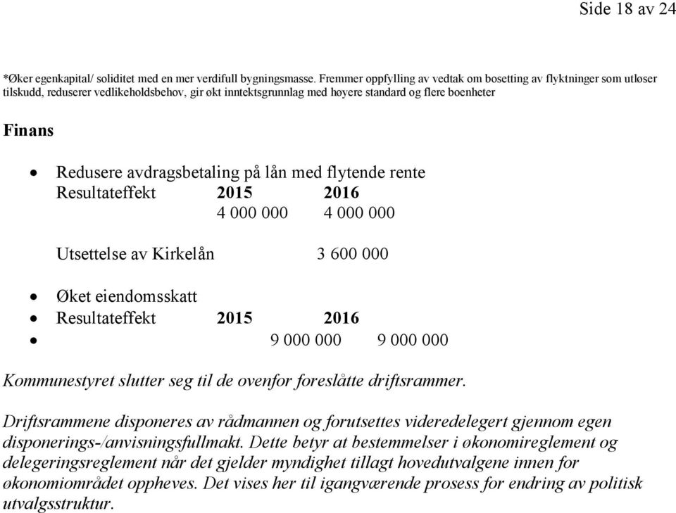 avdragsbetaling på lån med flytende rente Resultateffekt 2015 2016 4 000 000 4 000 000 Utsettelse av Kirkelån 3 600 000 Øket eiendomsskatt Resultateffekt 2015 2016 9 000 000 9 000 000 Kommunestyret